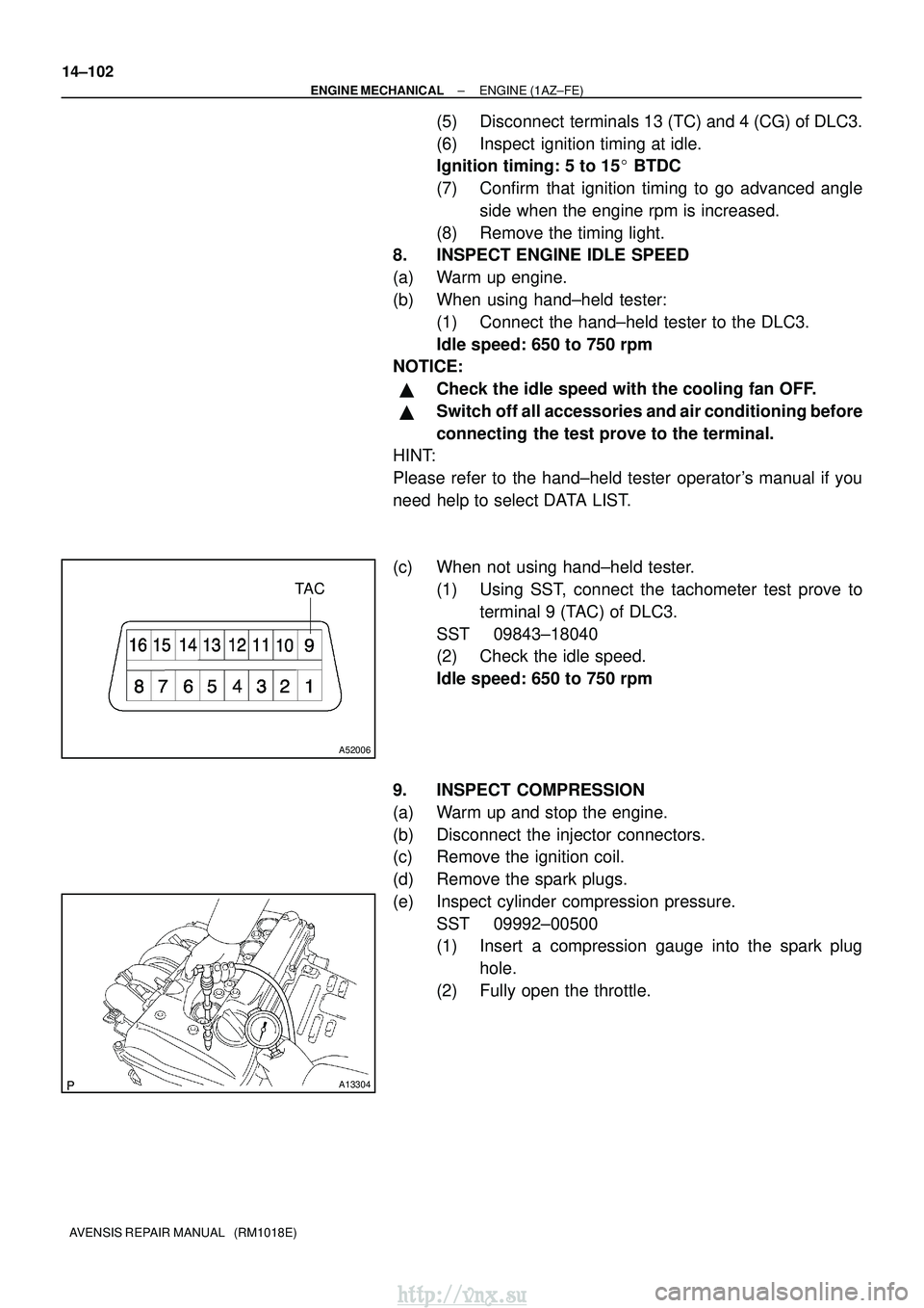 TOYOTA AVENSIS 2003 Service Repair Manual TA C
A52006
A13304
14±102
±
ENGINE MECHANICAL ENGINE (1AZ±FE)
AVENSIS REPAIR MANUAL (RM1018E)
(5) Disconnect terminals 13 (TC) and 4 (CG) of DLC3.
(6) Inspect ignition timing at idle.
Ignition t TOYOTA AVENSIS 2003 Service Repair Manual TA C
A52006
A13304
14±102
±
ENGINE MECHANICAL ENGINE (1AZ±FE)
AVENSIS REPAIR MANUAL (RM1018E)
(5) Disconnect terminals 13 (TC) and 4 (CG) of DLC3.
(6) Inspect ignition timing at idle.
Ignition t