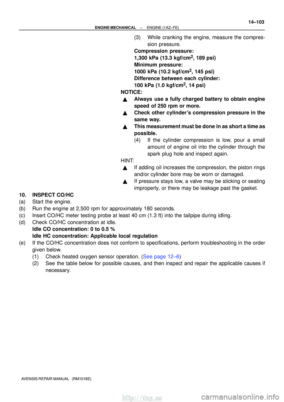 TOYOTA AVENSIS 2003 Service Repair Manual ±
ENGINE MECHANICALENGINE(1AZ±FE)
14±103
AVENSIS REPAIR MANUAL (RM1018E)
(3)While cranking the engine, measure the compres-
sion pressure.
Compression pressure:
1,300 kPa (13.3 kgf/cm
2, 189 psi) TOYOTA AVENSIS 2003 Service Repair Manual ±
ENGINE MECHANICALENGINE(1AZ±FE)
14±103
AVENSIS REPAIR MANUAL (RM1018E)
(3)While cranking the engine, measure the compres-
sion pressure.
Compression pressure:
1,300 kPa (13.3 kgf/cm
2, 189 psi)