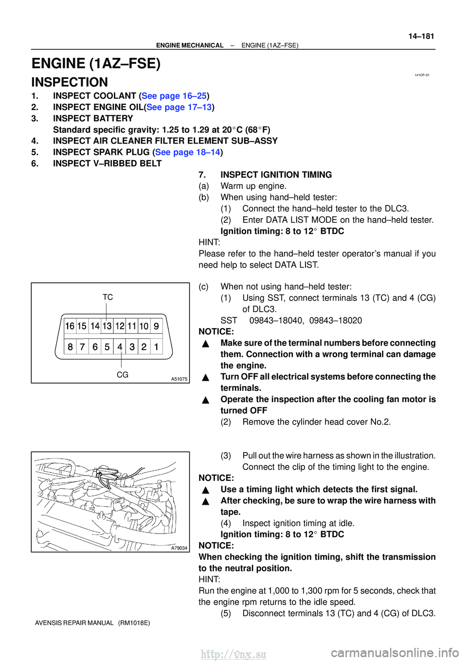 TOYOTA AVENSIS 2003  Service Repair Manual 141CP±01
CG
TCA51075
A79034
±
ENGINE MECHANICALENGINE(1AZ±FSE)
14±181
AVENSIS REPAIR MANUAL   (RM1018E)
ENGINE(1AZ±FSE)
INSPECTION
1.INSPECT COOLANT (See page 16±25)
2.INSPECT ENGINE OIL(See pag