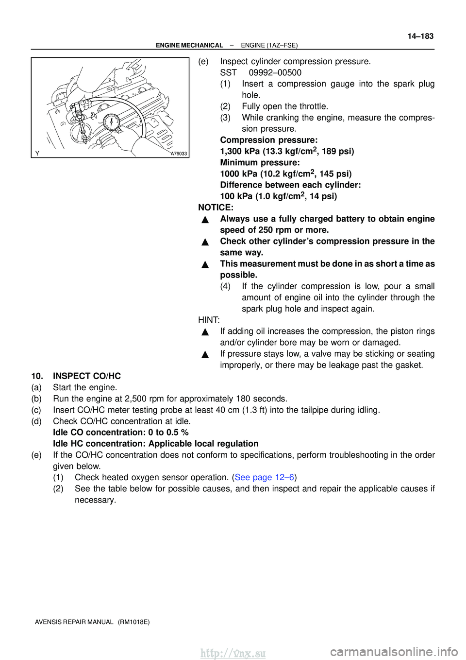 TOYOTA AVENSIS 2003  Service Repair Manual A79033
±
ENGINE MECHANICALENGINE(1AZ±FSE)
14±183
AVENSIS REPAIR MANUAL   (RM1018E)
(e)Inspect cylinder compression pressure.
SST09992±00500
(1)Insert a compression gauge into the spark plughole.
(