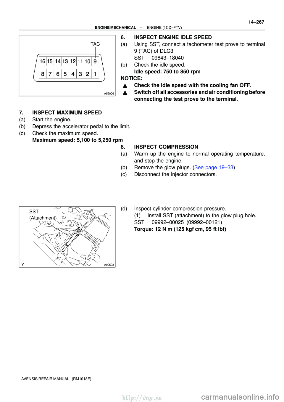 TOYOTA AVENSIS 2003  Service Repair Manual TAC
A52006
A09593
SST 
(Attachment)
±
ENGINE MECHANICALENGINE(1CD±FTV)
14±267
AVENSIS REPAIR MANUAL   (RM1018E)
6.INSPECT ENGINE IDLE SPEED
(a)Using SST, connect a tachometer test prove to terminal