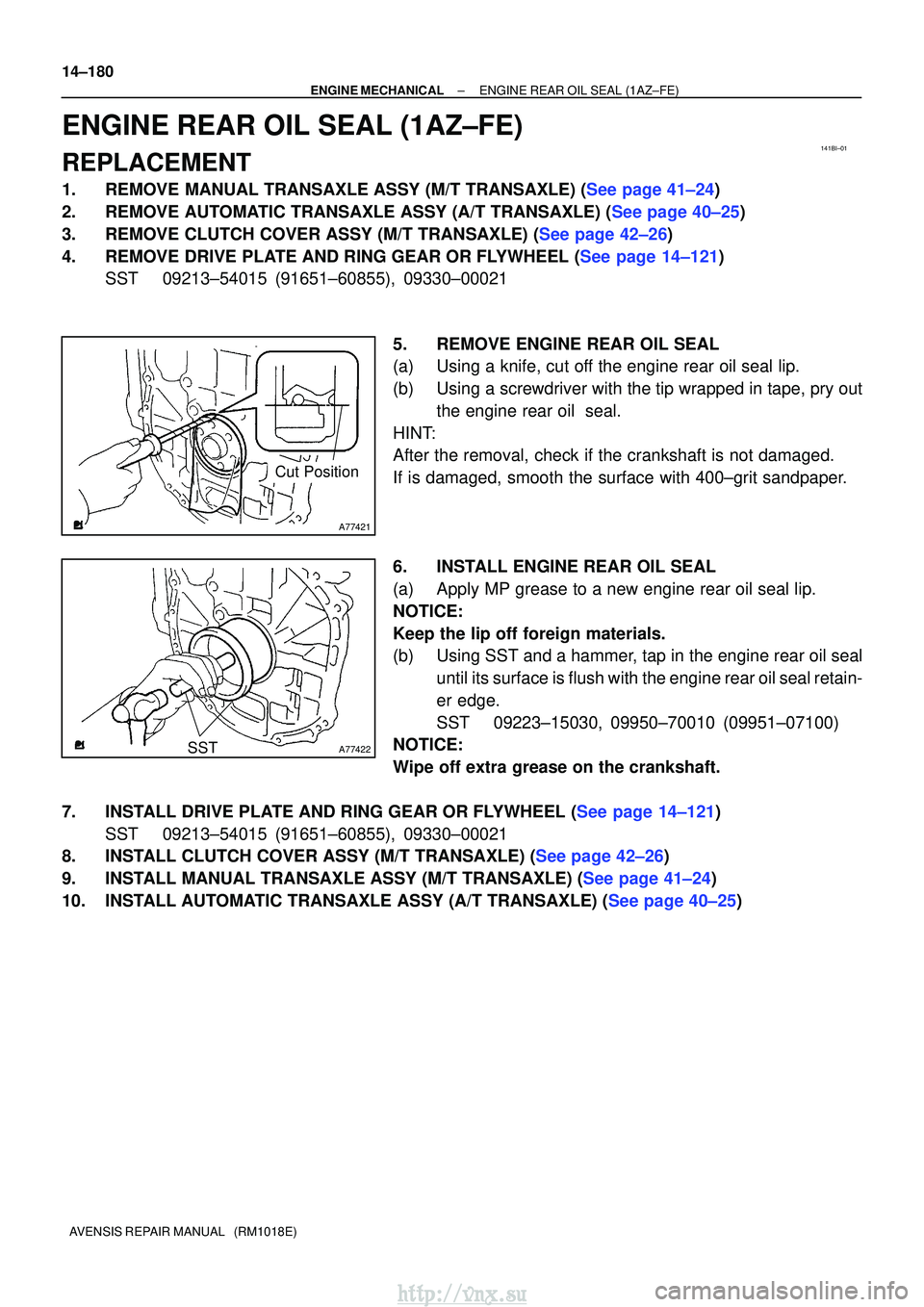 TOYOTA AVENSIS 2003  Service Repair Manual 141BI±01
A77421
Cut Position
A77422SST
14±180
±
ENGINE MECHANICALENGINE REAR OIL SEAL(1AZ±FE)
AVENSIS REPAIR MANUAL   (RM1018E)
ENGINE REAR OIL SEAL(1AZ±FE)
REPLACEMENT
1.REMOVE MANUAL TRANSAXLE 