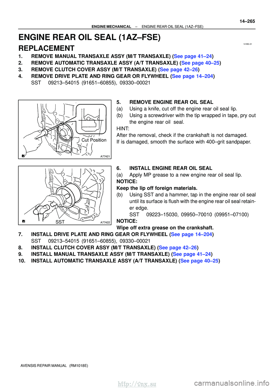 TOYOTA AVENSIS 2003  Service Repair Manual 141BS±01
A77421
Cut Position
A77422SST
±
ENGINE MECHANICALENGINE REAR OIL SEAL(1AZ±FSE)
14±265
AVENSIS REPAIR MANUAL   (RM1018E)
ENGINE REAR OIL SEAL(1AZ±FSE)
REPLACEMENT
1.REMOVE MANUAL TRANSAXL