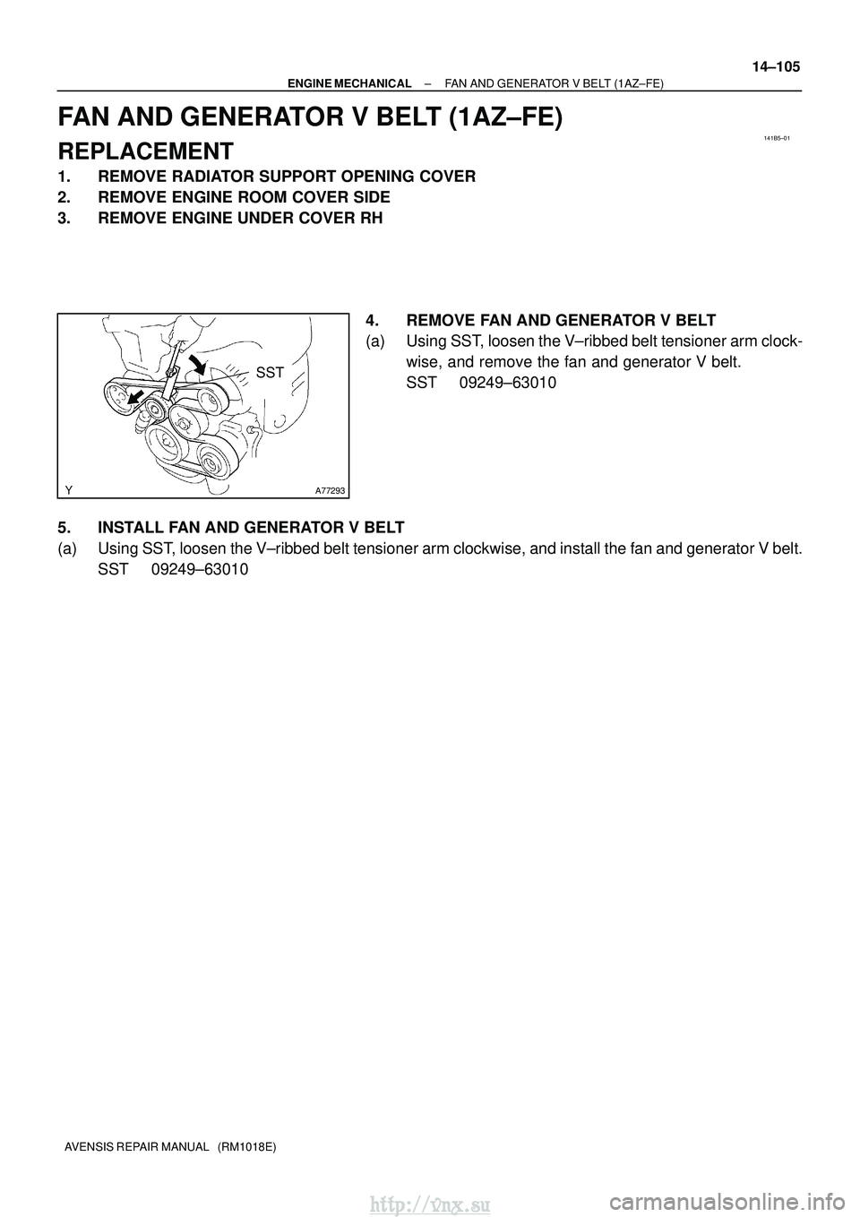 TOYOTA AVENSIS 2003  Service Repair Manual 141B5±01
A77293
SST
±
ENGINE MECHANICAL FAN AND GENERATOR V BELT (1AZ±FE)
14±105
AVENSIS REPAIR MANUAL   (RM1018E)
FAN AND GENERATOR V BELT (1AZ±FE)
REPLACEMENT
1. REMOVE RADIATOR SUPPORT OPENING