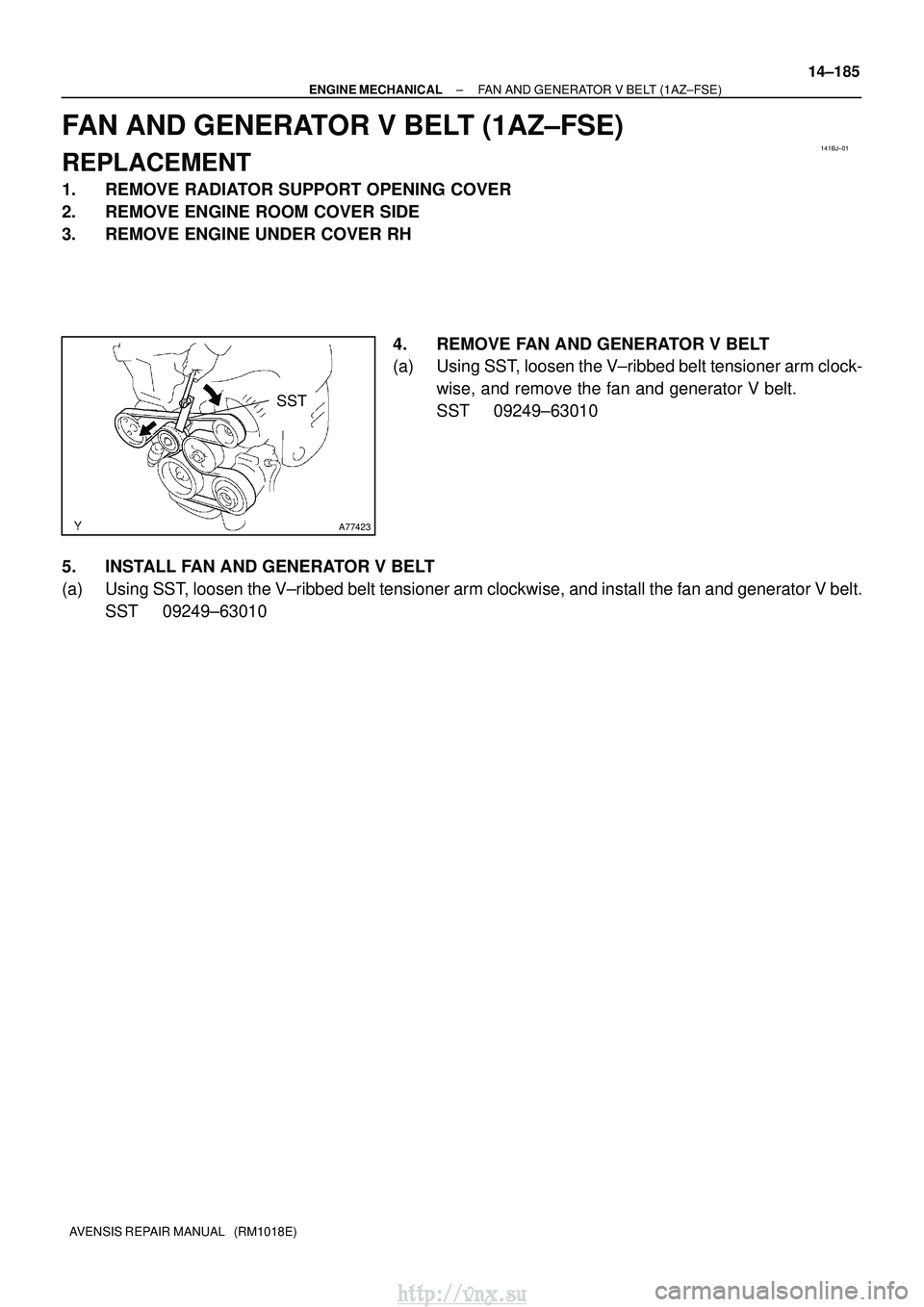 TOYOTA AVENSIS 2003  Service Repair Manual 141BJ±01
A77423
SST
±
ENGINE MECHANICAL FAN AND GENERATOR V BELT (1AZ±FSE)
14±185
AVENSIS REPAIR MANUAL   (RM1018E)
FAN AND GENERATOR V BELT (1AZ±FSE)
REPLACEMENT
1. REMOVE RADIATOR SUPPORT OPENI