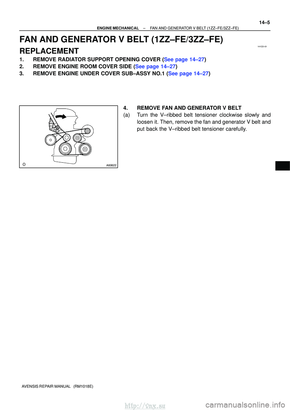 TOYOTA AVENSIS 2003  Service Repair Manual 141CD±01
A60622
±
ENGINE MECHANICALFAN AND GENERATOR V BELT(1ZZ±FE/3ZZ±FE)
14±5
AVENSIS REPAIR MANUAL   (RM1018E)
FAN AND GENERATOR V BELT(1ZZ±FE/3ZZ±FE)
REPLACEMENT
1.REMOVE RADIATOR SUPPORT O