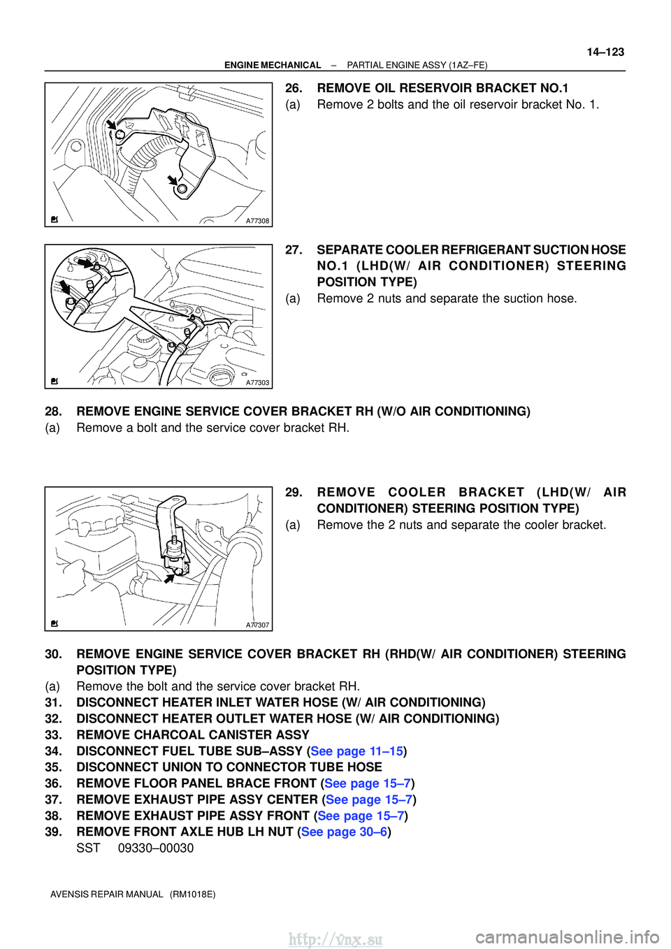 TOYOTA AVENSIS 2003  Service Repair Manual A77308
A77303
A77307
±
ENGINE MECHANICALPARTIAL ENGINE ASSY(1AZ±FE)
14±123
AVENSIS REPAIR MANUAL   (RM1018E)
26.REMOVE OIL RESERVOIR BRACKET NO.1
(a)Remove 2 bolts and the oil reservoir bracket No.