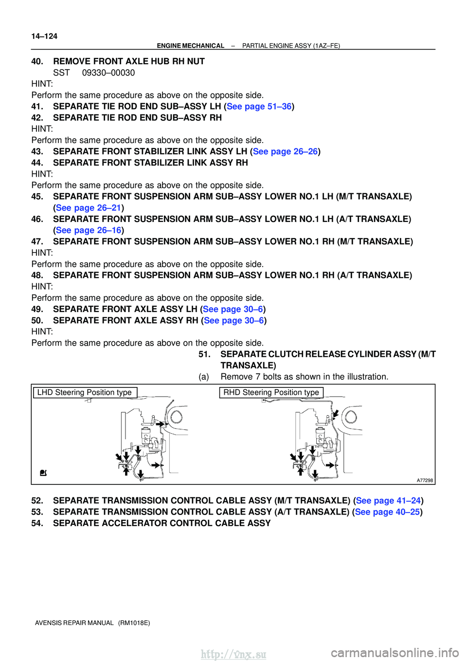 TOYOTA AVENSIS 2003  Service Repair Manual A77298
LHD Steering Position typeRHD Steering Position type
14±124
±
ENGINE MECHANICALPARTIAL ENGINE ASSY(1AZ±FE)
AVENSIS REPAIR MANUAL   (RM1018E)
40.REMOVE FRONT AXLE HUB RH NUT SST09330±00030
H