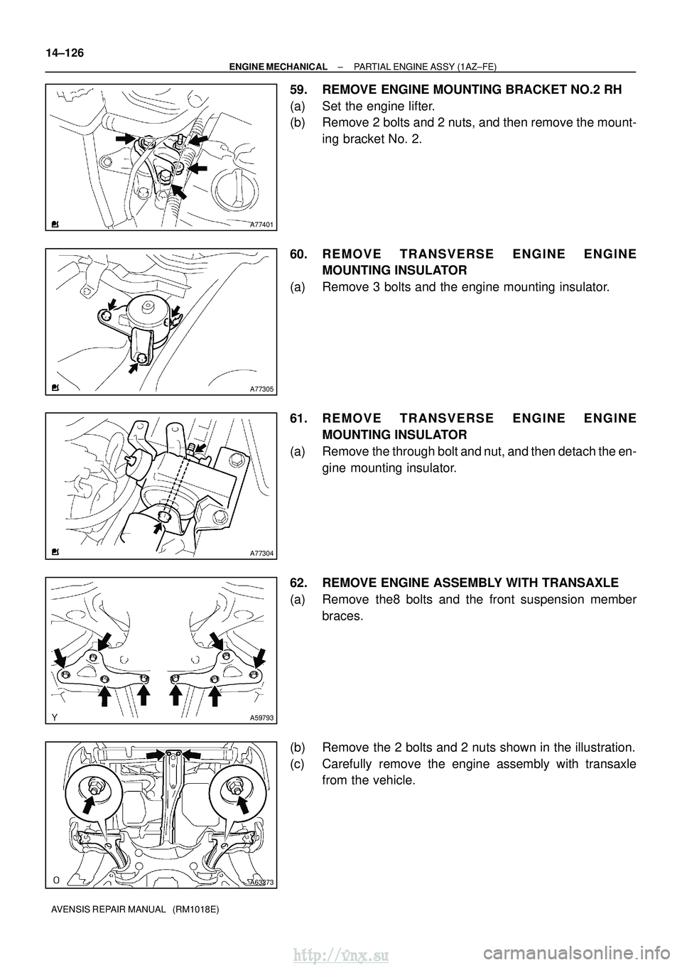 TOYOTA AVENSIS 2003  Service Repair Manual A77401
A77305
A77304
A59793
A63273
14±126
±
ENGINE MECHANICAL PARTIAL ENGINE ASSY (1AZ±FE)
AVENSIS REPAIR MANUAL   (RM1018E)
59. REMOVE ENGINE MOUNTING BRACKET NO.2 RH
(a) Set the engine lifter.
(b