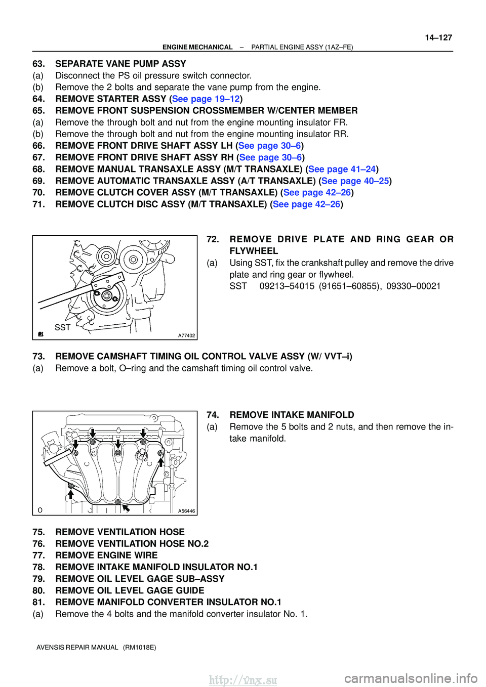 TOYOTA AVENSIS 2003  Service Repair Manual A77402SST
A56446
±
ENGINE MECHANICALPARTIAL ENGINE ASSY(1AZ±FE)
14±127
AVENSIS REPAIR MANUAL   (RM1018E)
63.SEPARATE VANE PUMP ASSY
(a)Disconnect the PS oil pressure switch connector.
(b)Remove the
