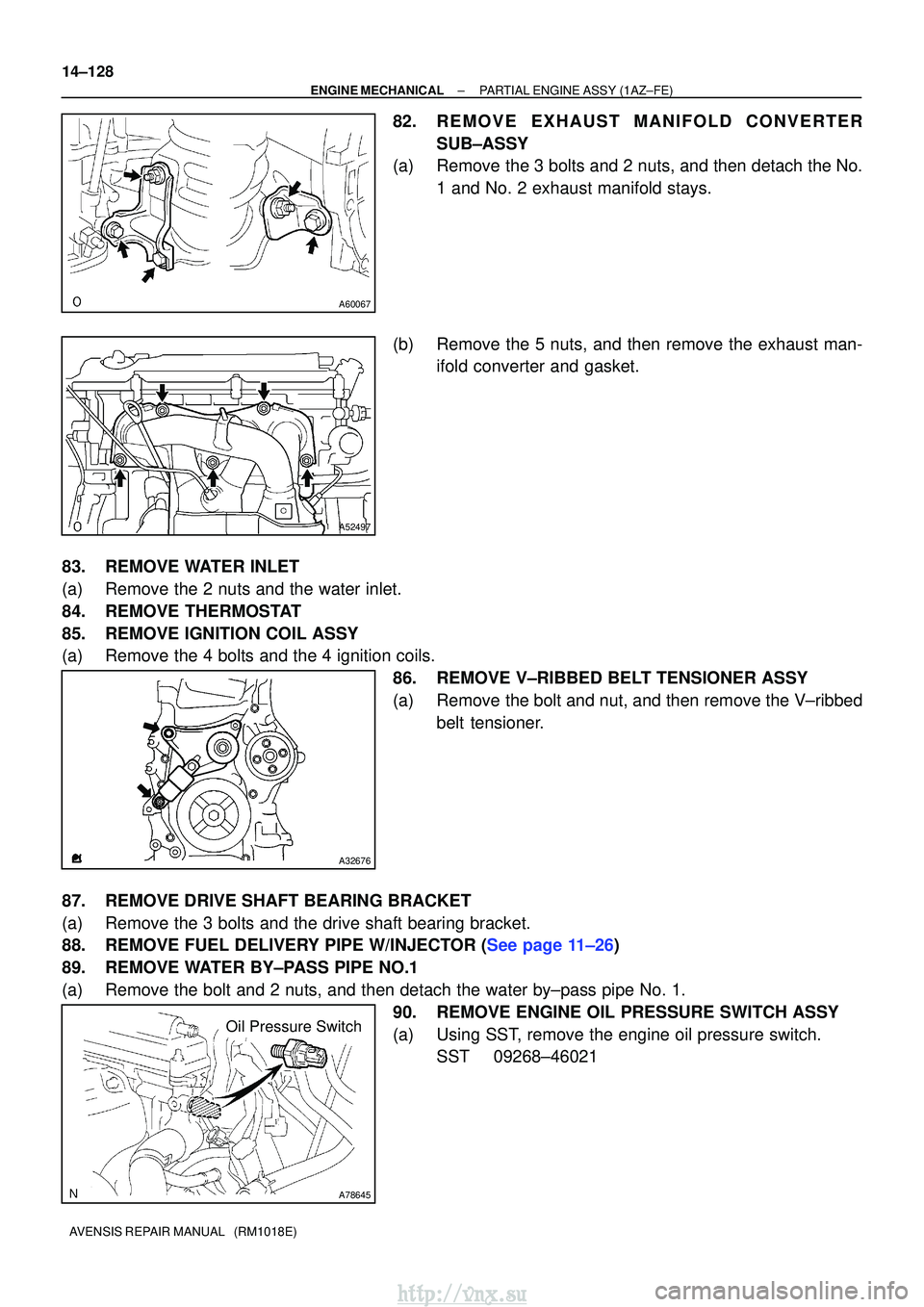 TOYOTA AVENSIS 2003  Service Repair Manual A60067
A52497
A32676
A78645
Oil Pressure Switch
14±128
±
ENGINE MECHANICALPARTIAL ENGINE ASSY(1AZ±FE)
AVENSIS REPAIR MANUAL   (RM1018E)
82.REMOVE EXHAUST MANIFOLD CONVERTER SUB±ASSY
(a)Remove the 