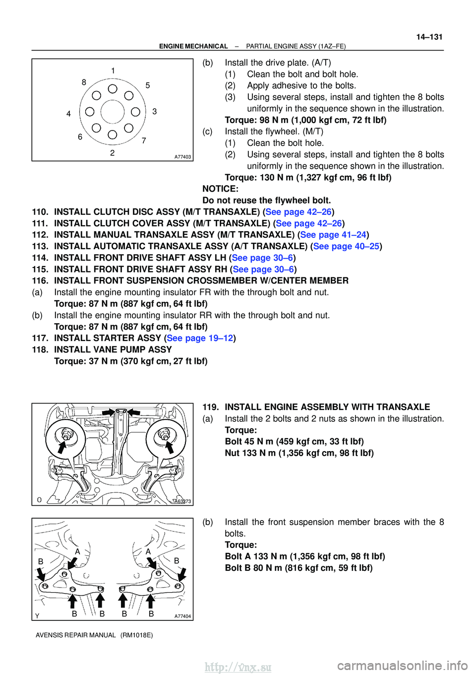 TOYOTA AVENSIS 2003  Service Repair Manual A77403
15
3
7
2
6
4 8
A63273
A77404
B
A
BBBB
A
B
±
ENGINE MECHANICALPARTIAL ENGINE ASSY(1AZ±FE)
14±131
AVENSIS REPAIR MANUAL   (RM1018E)
(b)Install the drive plate. (A/T)
(1)Clean the bolt and bolt