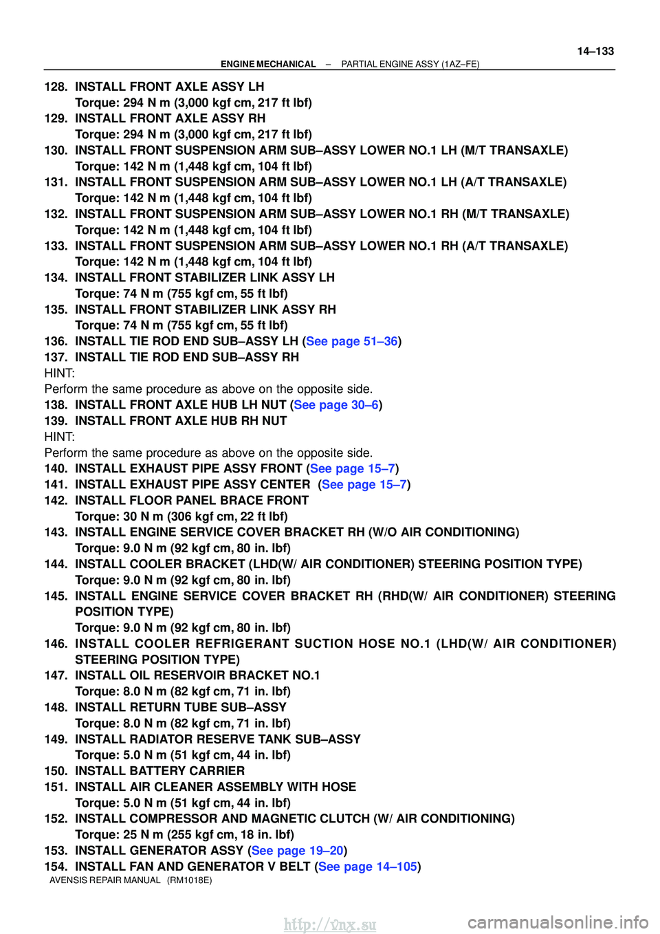 TOYOTA AVENSIS 2003  Service Repair Manual ±
ENGINE MECHANICALPARTIAL ENGINE ASSY(1AZ±FE)
14±133
AVENSIS REPAIR MANUAL   (RM1018E)
128.INSTALL FRONT AXLE ASSY LH
Torque: 294 Nm (3,000 kgfcm,217 ftlbf)
129.INSTALL FRONT AXLE ASSY RH
Torqu