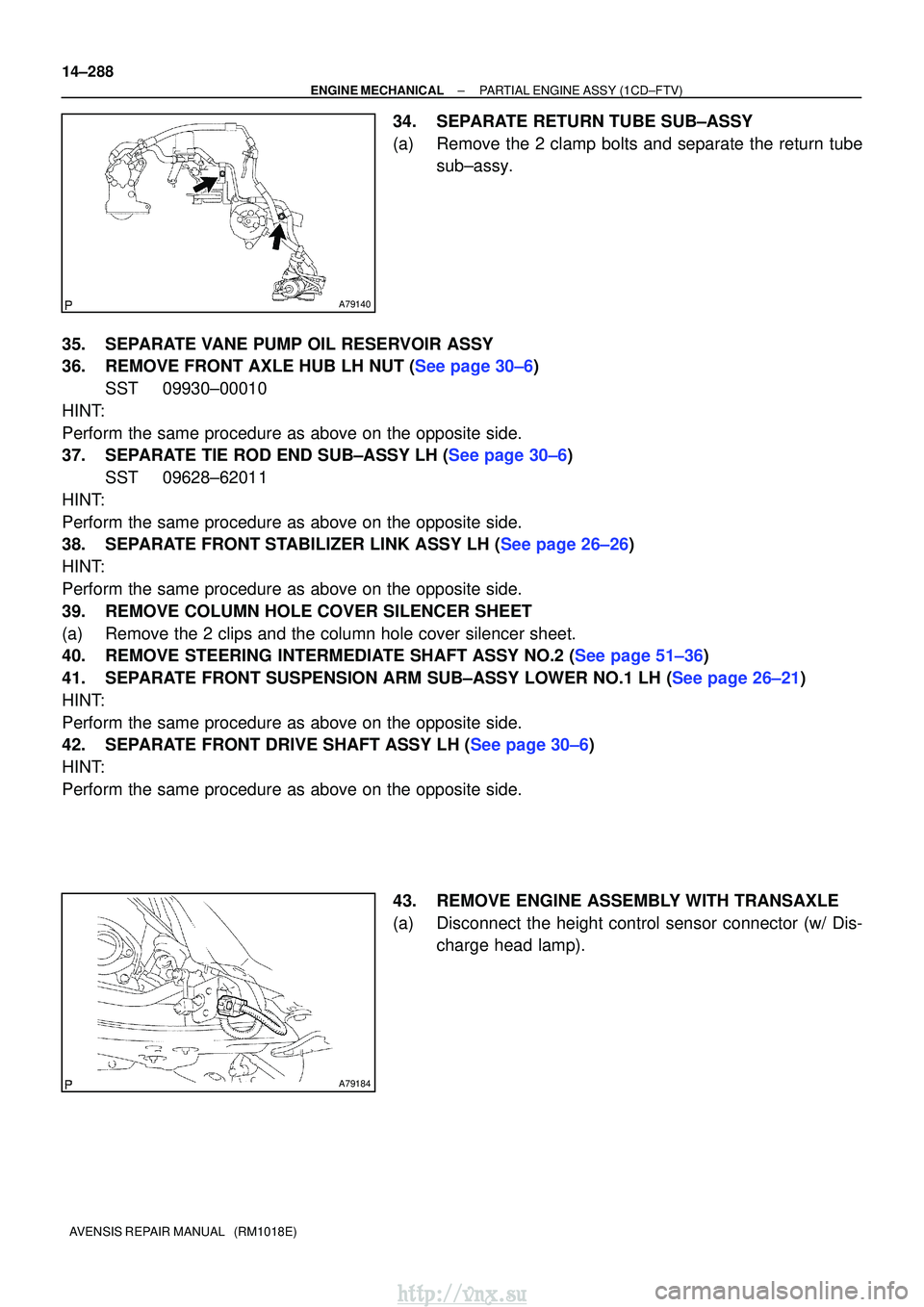 TOYOTA AVENSIS 2003  Service Repair Manual A79140
A79184
14±288
±
ENGINE MECHANICALPARTIAL ENGINE ASSY(1CD±FTV)
AVENSIS REPAIR MANUAL   (RM1018E)
34.SEPARATE RETURN TUBE SUB±ASSY
(a)Remove the 2 clamp bolts and separate the return tube sub