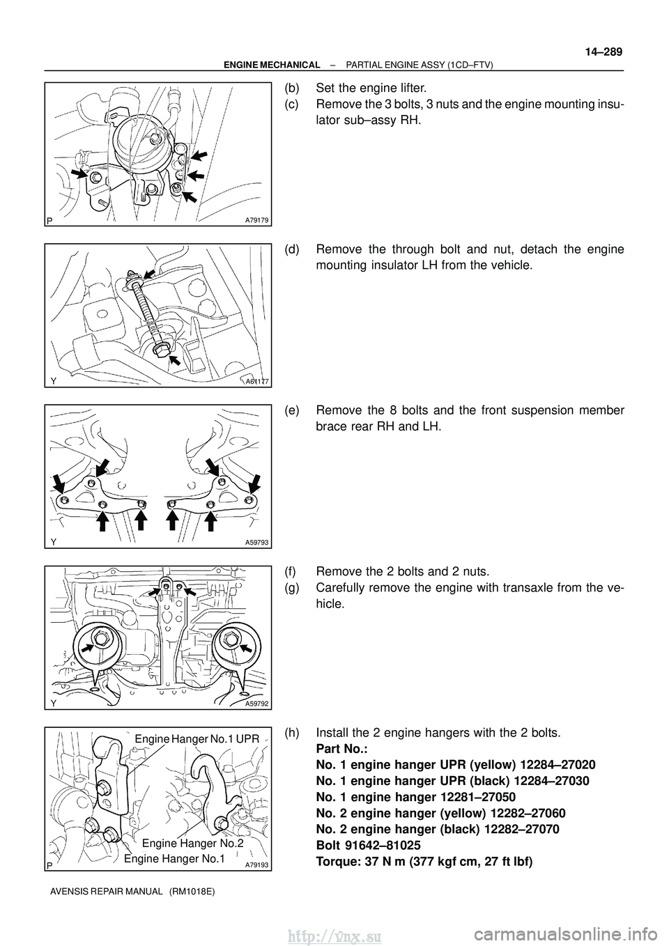 TOYOTA AVENSIS 2003  Service Repair Manual A79179
A61177
A59793
A59792
A79193
Engine Hanger No.1 UPR
Engine Hanger No.2
Engine Hanger No.1
±
ENGINE MECHANICAL PARTIAL ENGINE ASSY (1CD±FTV)
14±289
AVENSIS REPAIR MANUAL   (RM1018E)
(b) Set th