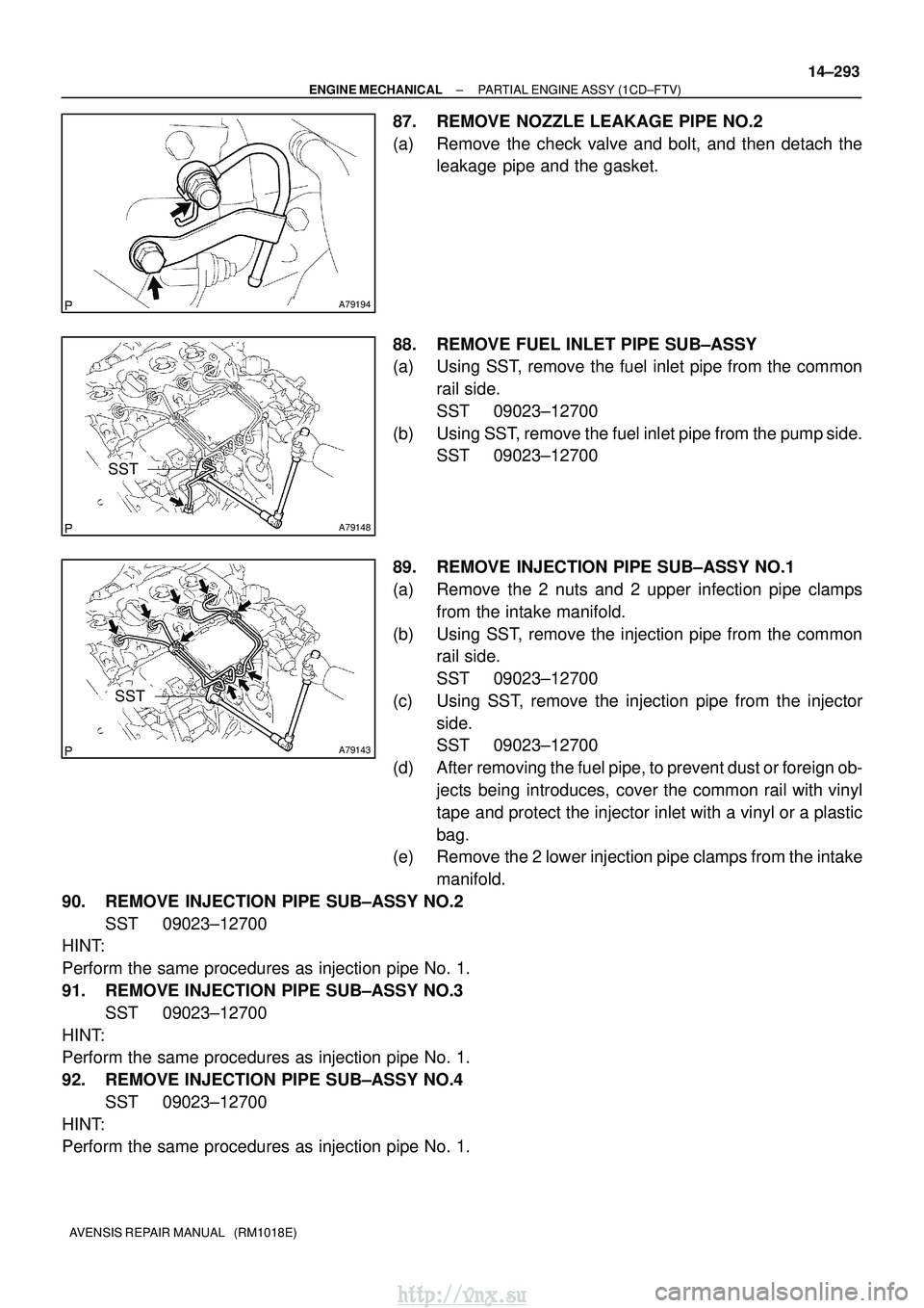 TOYOTA AVENSIS 2003 Service Repair Manual A79194
A79148
SST
A79143
SST
±
ENGINE MECHANICAL PARTIAL ENGINE ASSY (1CD±FTV)
14±293
AVENSIS REPAIR MANUAL (RM1018E)
87. REMOVE NOZZLE LEAKAGE PIPE NO.2
(a) Remove the check valve and bolt, and TOYOTA AVENSIS 2003 Service Repair Manual A79194
A79148
SST
A79143
SST
±
ENGINE MECHANICAL PARTIAL ENGINE ASSY (1CD±FTV)
14±293
AVENSIS REPAIR MANUAL (RM1018E)
87. REMOVE NOZZLE LEAKAGE PIPE NO.2
(a) Remove the check valve and bolt, and