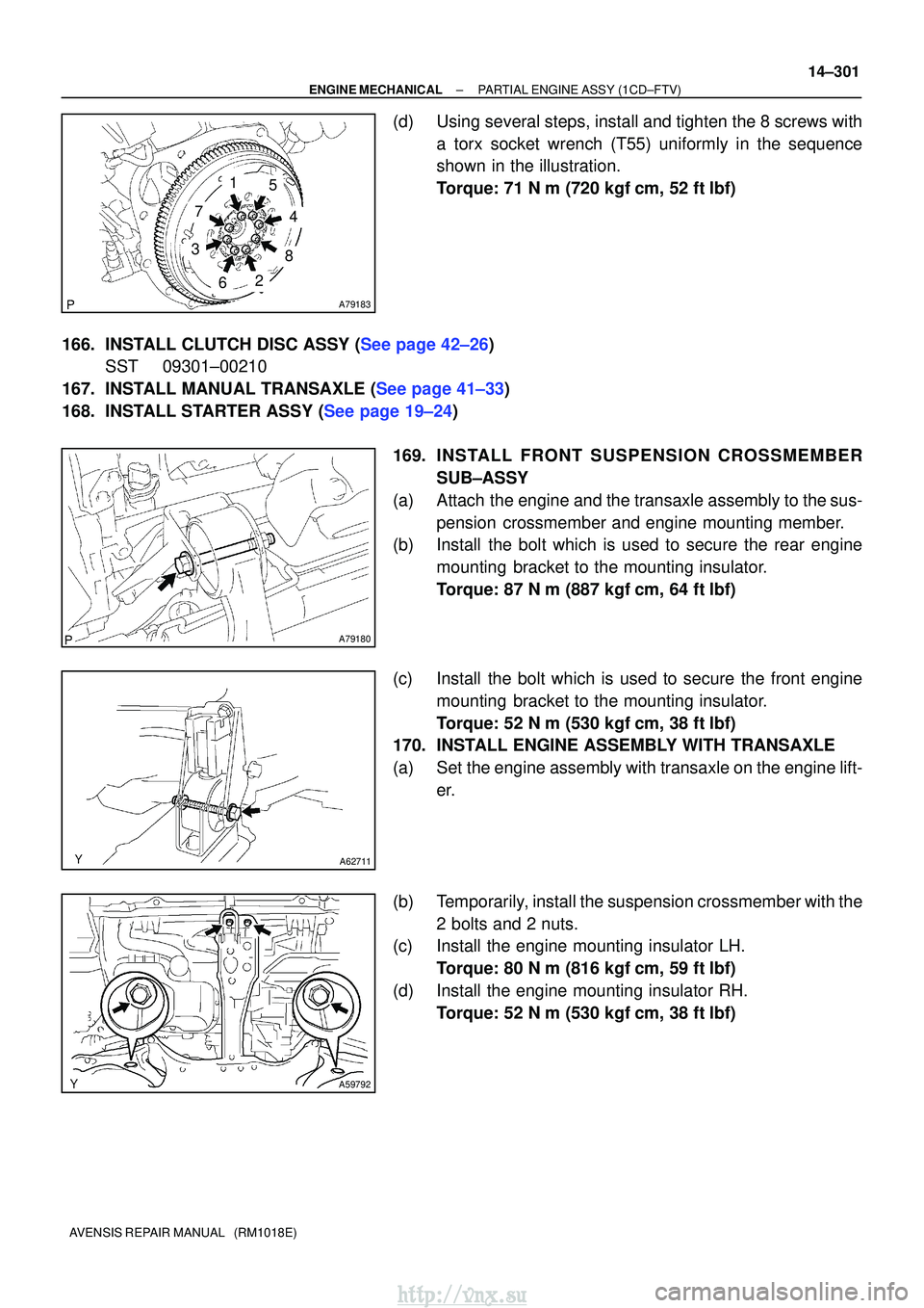 TOYOTA AVENSIS 2003  Service Repair Manual A79183
2
1
3
4
5
6
7
8
A79180
A62711
A59792
±
ENGINE MECHANICALPARTIAL ENGINE ASSY(1CD±FTV)
14±301
AVENSIS REPAIR MANUAL   (RM1018E)
(d)Using several steps, install and tighten the 8 screws with
a 