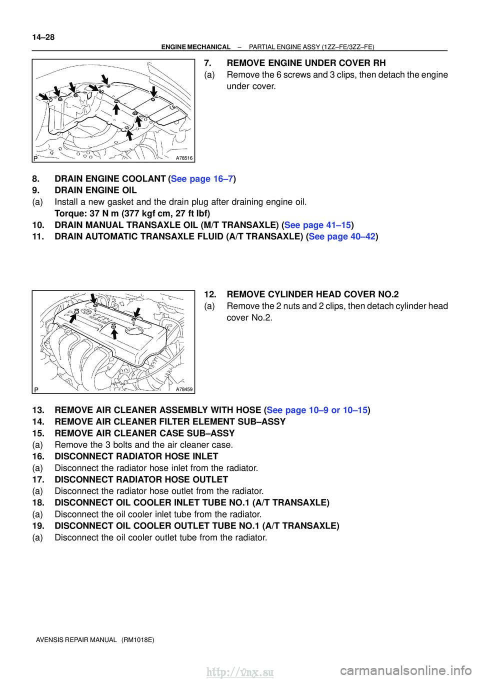 TOYOTA AVENSIS 2003  Service Repair Manual A78516
A78459
14±28
±
ENGINE MECHANICALPARTIAL ENGINE ASSY(1ZZ±FE/3ZZ±FE)
AVENSIS REPAIR MANUAL   (RM1018E)
7.REMOVE ENGINE UNDER COVER RH
(a)Remove the 6 screws and 3 clips, then detach the engin