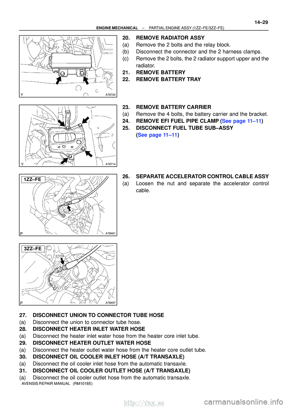 TOYOTA AVENSIS 2003  Service Repair Manual A76724
A76714
A78461
1ZZ±FE
A78497
3ZZ±FE
±
ENGINE MECHANICAL PARTIAL ENGINE ASSY (1ZZ±FE/3ZZ±FE)
14±29
AVENSIS REPAIR MANUAL   (RM1018E)
20. REMOVE RADIATOR ASSY
(a) Remove the 2 bolts and the 