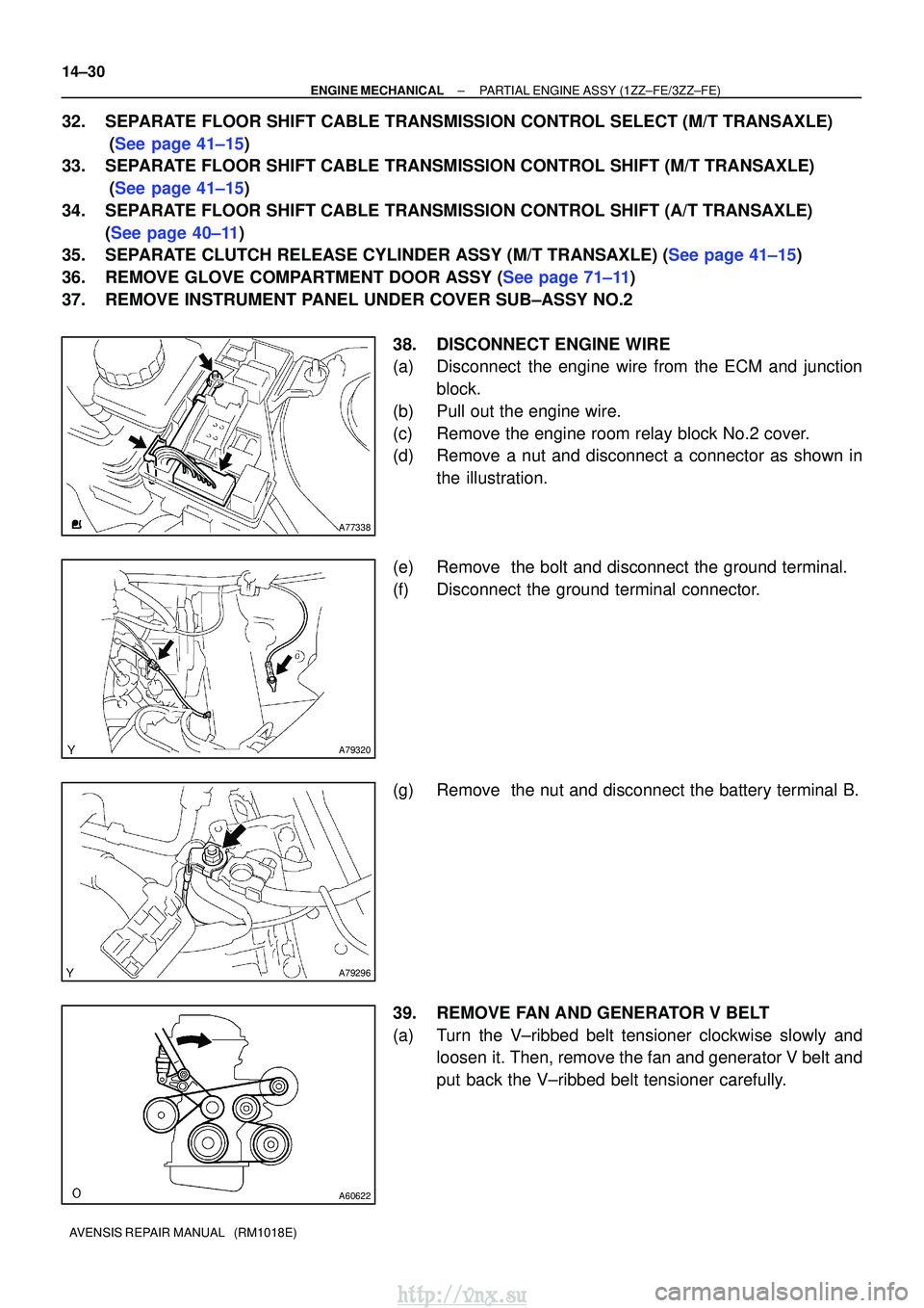 TOYOTA AVENSIS 2003  Service Repair Manual A77338
A79320
A79296
A60622
14±30
±
ENGINE MECHANICAL PARTIAL ENGINE ASSY (1ZZ±FE/3ZZ±FE)
AVENSIS REPAIR MANUAL   (RM1018E)
32. SEPARATE FLOOR SHIFT CABLE TRANSMISSION CONTROL SELECT (M/T TRANSAXL