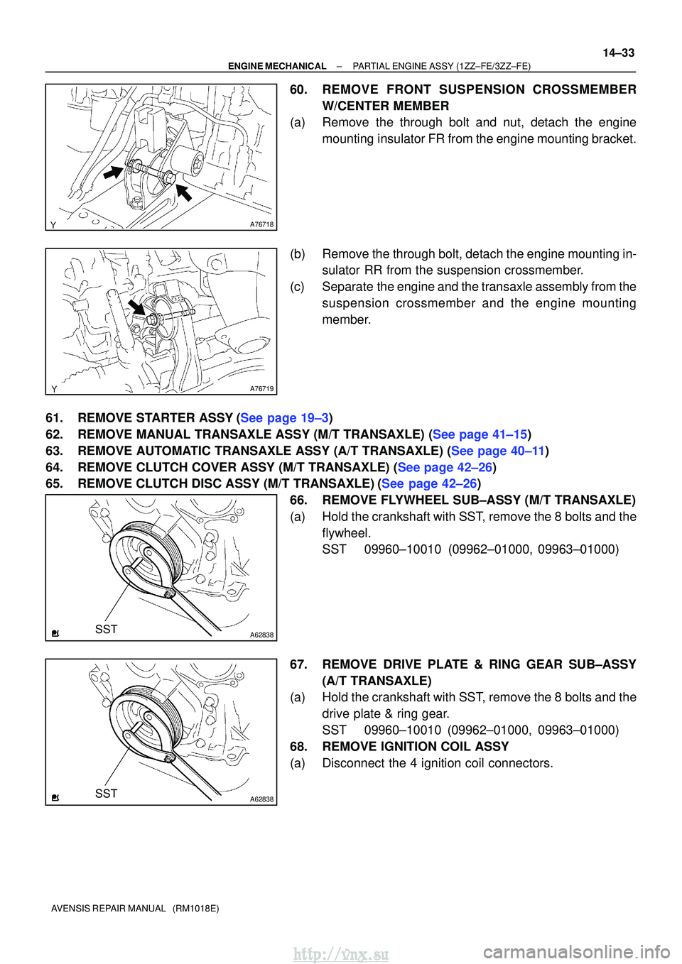 TOYOTA AVENSIS 2003  Service Repair Manual A76718
A76719
A62838SST
A62838SST
±
ENGINE MECHANICAL PARTIAL ENGINE ASSY (1ZZ±FE/3ZZ±FE)
14±33
AVENSIS REPAIR MANUAL   (RM1018E)
60. REMOVE FRONT SUSPENSION CROSSMEMBER
W/CENTER MEMBER
(a) Remove