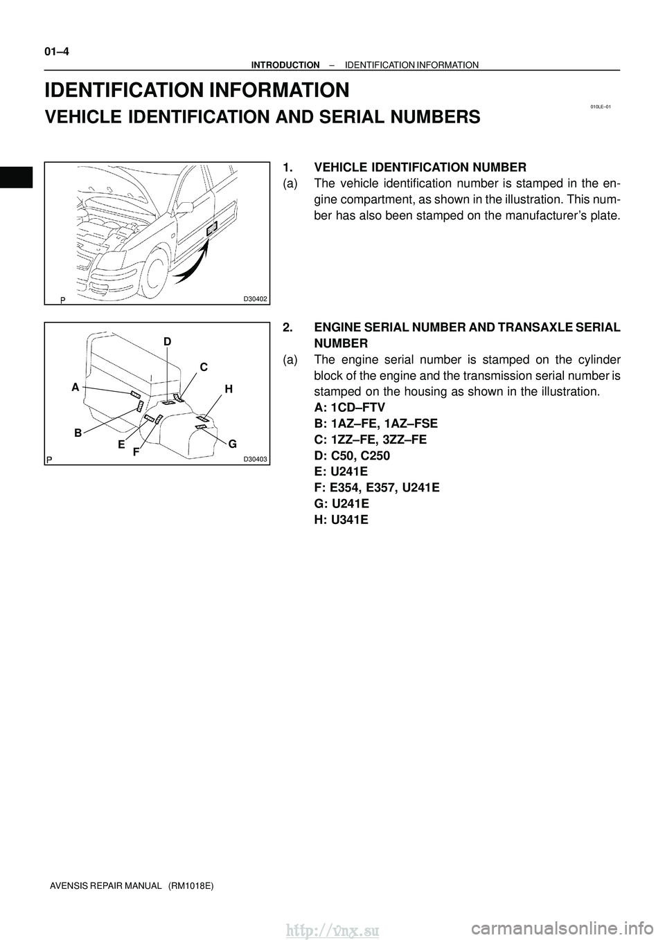 TOYOTA AVENSIS 2003  Service Manual PDF 010LE±01
D30402
D30403
AB C
D
E
FG
H
01±4
±
INTRODUCTION IDENTIFICATION INFORMATION
AVENSIS REPAIR MANUAL   (RM1018E)
IDENTIFICATION INFORMATION
VEHICLE IDENTIFICATION AND SERIAL NUMBERS
1. VEHICLE
