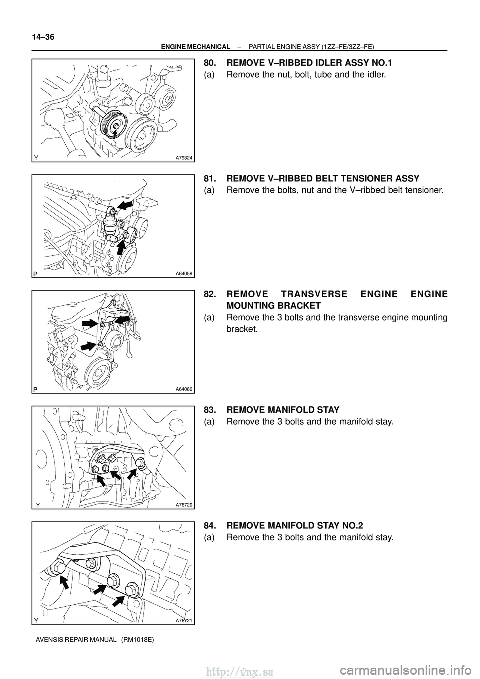TOYOTA AVENSIS 2003  Service Repair Manual A79324
A64059
A64060
A76720
A76721
14±36
±
ENGINE MECHANICAL PARTIAL ENGINE ASSY (1ZZ±FE/3ZZ±FE)
AVENSIS REPAIR MANUAL   (RM1018E)
80. REMOVE V±RIBBED IDLER ASSY NO.1
(a) Remove the nut, bolt, tu