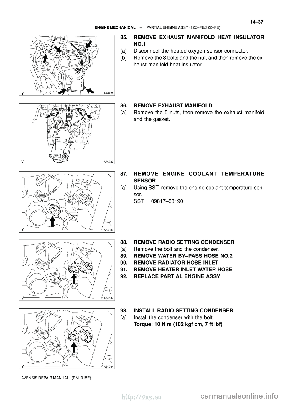 TOYOTA AVENSIS 2003  Service Repair Manual A76722
A76723
A64033
A64034
A64034
±
ENGINE MECHANICAL PARTIAL ENGINE ASSY (1ZZ±FE/3ZZ±FE)
14±37
AVENSIS REPAIR MANUAL   (RM1018E)
85. REMOVE EXHAUST MANIFOLD HEAT INSULATOR
NO.1
(a) Disconnect  t