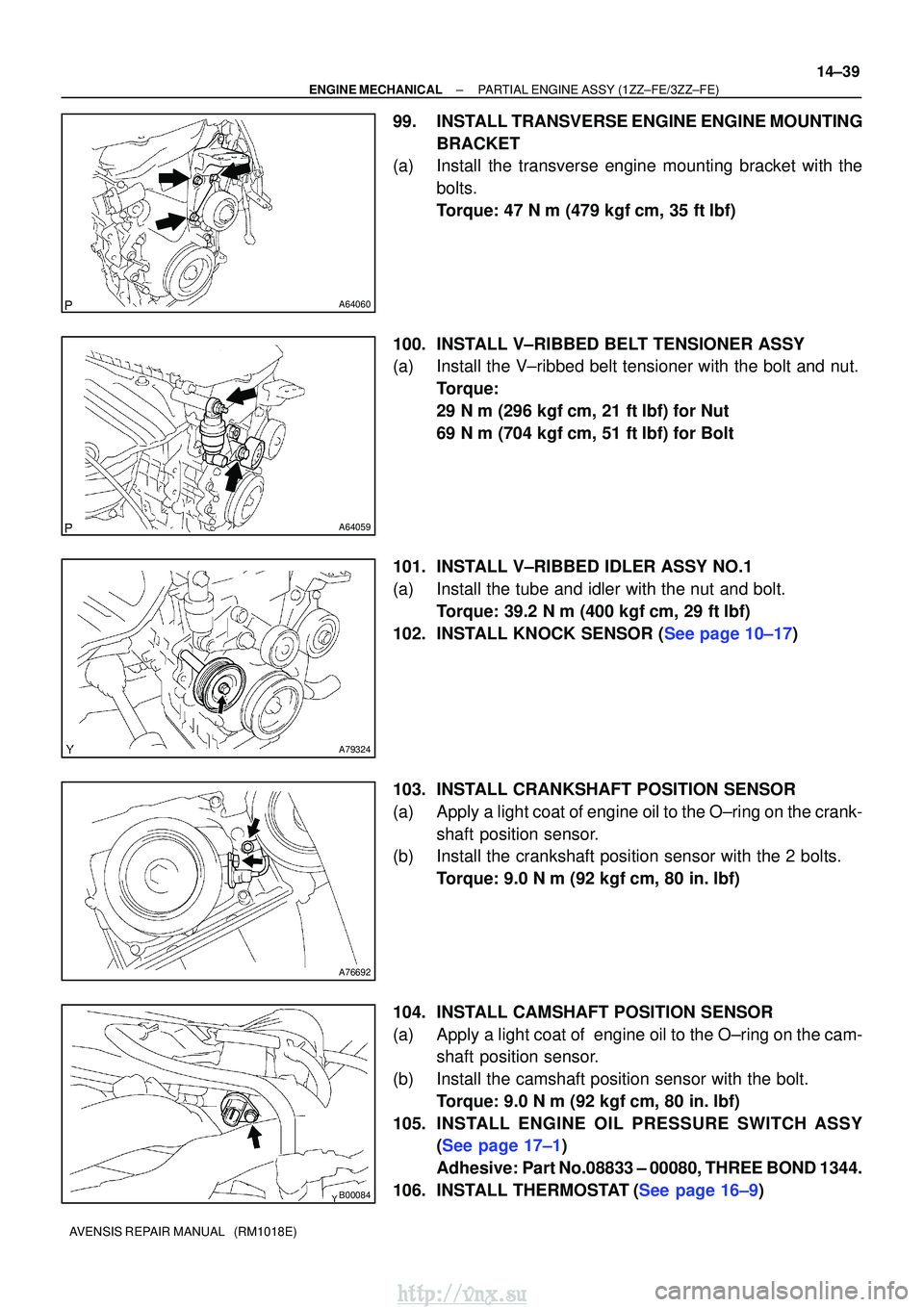 TOYOTA AVENSIS 2003  Service Repair Manual A64060
A64059
A79324
A76692
B00084
±
ENGINE MECHANICAL PARTIAL ENGINE ASSY (1ZZ±FE/3ZZ±FE)
14±39
AVENSIS REPAIR MANUAL   (RM1018E)
99. INSTALL TRANSVERSE ENGINE ENGINE MOUNTING
BRACKET
(a) Install