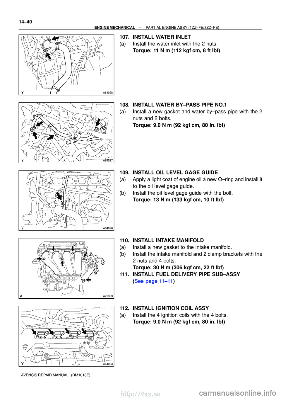 TOYOTA AVENSIS 2003  Service Repair Manual A64028
A64027
A64026
A79363
A64023
14±40
±
ENGINE MECHANICAL PARTIAL ENGINE ASSY (1ZZ±FE/3ZZ±FE)
AVENSIS REPAIR MANUAL   (RM1018E)
107. INSTALL WATER INLET
(a) Install the water inlet with the 2 n