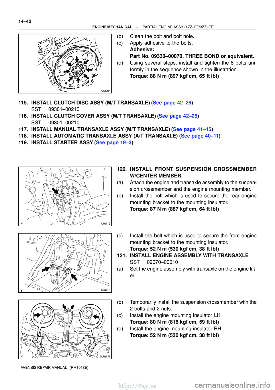 TOYOTA AVENSIS 2003  Service Repair Manual A62204
1
5
3
82
6
4
7
A76719
A76718
A76717
14±42
±
ENGINE MECHANICAL PARTIAL ENGINE ASSY (1ZZ±FE/3ZZ±FE)
AVENSIS REPAIR MANUAL   (RM1018E)
(b) Clean the bolt and bolt hole.
(c) Apply adhesive to t