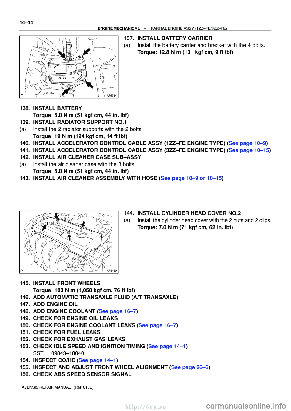 TOYOTA AVENSIS 2003  Service Repair Manual A76714
A78459
14±44
±
ENGINE MECHANICAL PARTIAL ENGINE ASSY (1ZZ±FE/3ZZ±FE)
AVENSIS REPAIR MANUAL   (RM1018E)
137. INSTALL BATTERY CARRIER
(a) Install the battery carrier and bracket with the 4 bo