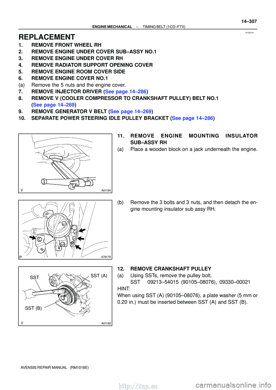 TOYOTA AVENSIS 2003  Service Repair Manual 141C6±01
A61184
A79179
A61182
SST (B)
SSTSST (A)
±
ENGINE MECHANICALTIMING BELT(1CD±FTV)
14±307
AVENSIS REPAIR MANUAL   (RM1018E)
REPLACEMENT
1.REMOVE FRONT WHEEL RH
2.REMOVE ENGINE UNDER COVER SU
