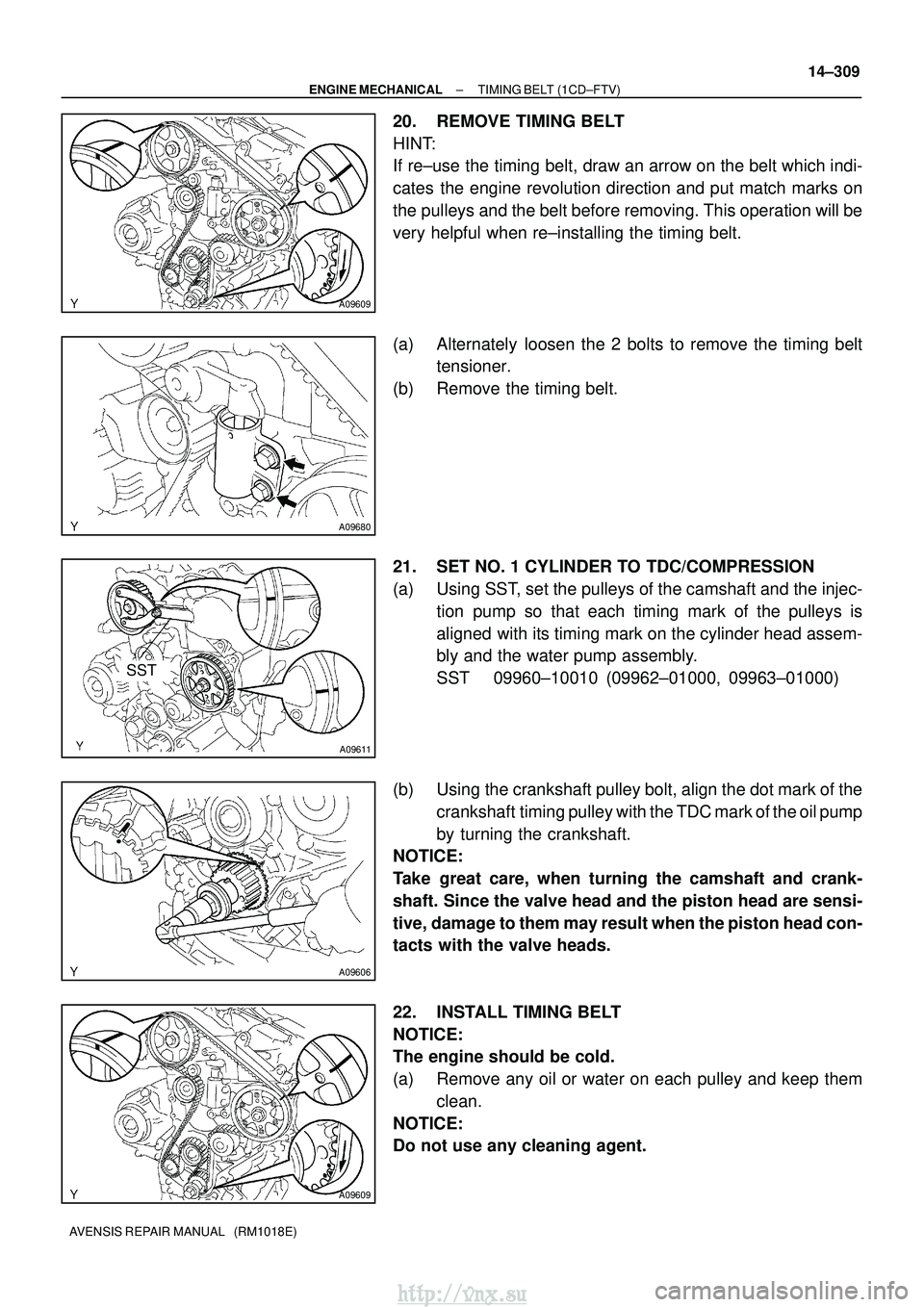 TOYOTA AVENSIS 2003  Service Repair Manual A09609
A09680
SST
A09611
A09606
A09609
±
ENGINE MECHANICAL TIMING BELT (1CD±FTV)
14±309
AVENSIS REPAIR MANUAL   (RM1018E)
20. REMOVE TIMING BELT
HINT:
If re±use the timing belt, draw an arrow on t