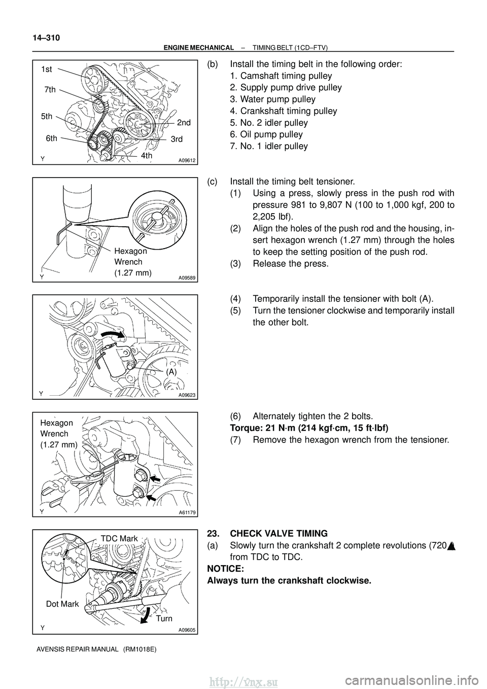 TOYOTA AVENSIS 2003  Service Repair Manual A09612
1st2nd
5th
3rd
4th
6th
7th
A09589
Hexagon 
Wrench
(1.27 mm)
(A)
A09623
A61179
Hexagon 
Wrench 
(1.27 mm)
A09605
Turn
Dot Mark
TDC Mark
14±310
±
ENGINE MECHANICAL TIMING BELT (1CD±FTV)
AVENSI