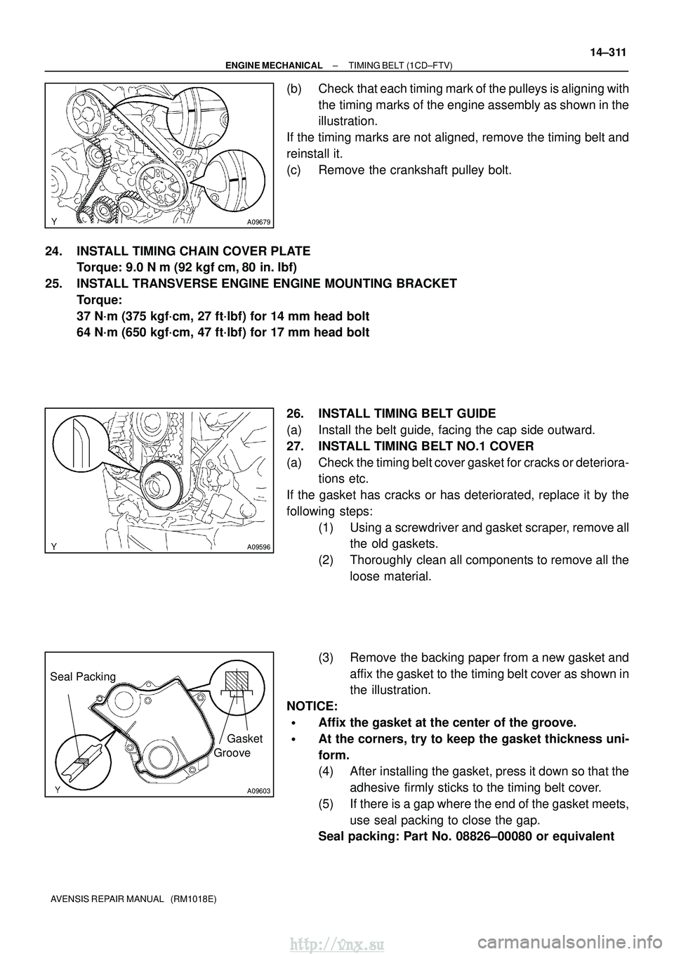 TOYOTA AVENSIS 2003  Service Repair Manual A09679
A09596
A09603
Seal PackingGasket
Groove
±
ENGINE MECHANICAL TIMING BELT (1CD±FTV)
14±311
AVENSIS REPAIR MANUAL   (RM1018E)
(b) Check that each timing mark of the pulleys is aligning with
the