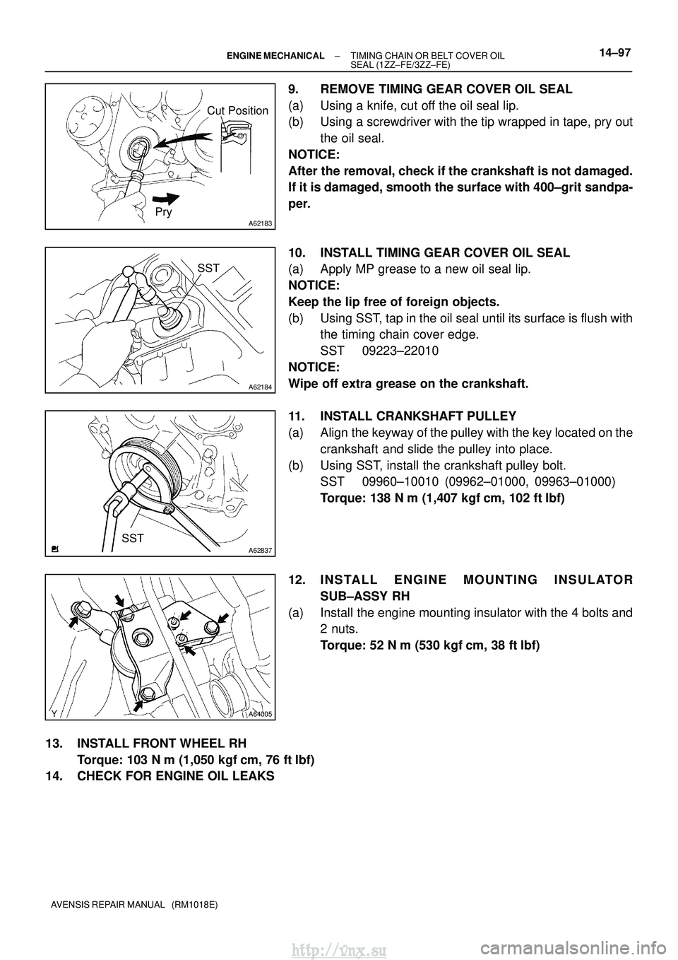 TOYOTA AVENSIS 2003 Service Repair Manual A62183
Cut Position
Pry
A62184
SST
A62837SST
A64005
±
ENGINE MECHANICAL TIMING CHAIN OR BELT COVER OIL
SEAL (1ZZ±FE/3ZZ±FE)14±97
AVENSIS REPAIR MANUAL (RM1018E)
9. REMOVE TIMING GEAR COVER OIL S TOYOTA AVENSIS 2003 Service Repair Manual A62183
Cut Position
Pry
A62184
SST
A62837SST
A64005
±
ENGINE MECHANICAL TIMING CHAIN OR BELT COVER OIL
SEAL (1ZZ±FE/3ZZ±FE)14±97
AVENSIS REPAIR MANUAL (RM1018E)
9. REMOVE TIMING GEAR COVER OIL S