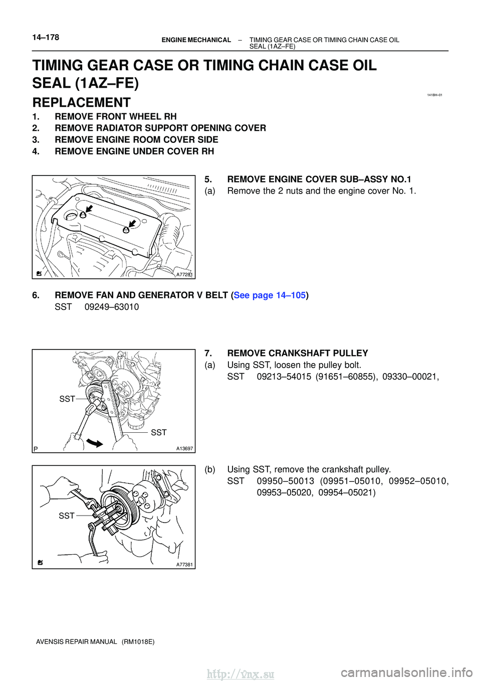 TOYOTA AVENSIS 2003 Service Repair Manual 141BH±01
A77281
A13697
SST
SST
A77381
SST
14±178
±
ENGINE MECHANICALTIMING GEAR CASE OR TIMING CHAIN CASE OIL
SEAL(1AZ±FE)
AVENSIS REPAIR MANUAL (RM1018E)
TIMING GEAR CASE OR TIMING CHAIN CASE O TOYOTA AVENSIS 2003 Service Repair Manual 141BH±01
A77281
A13697
SST
SST
A77381
SST
14±178
±
ENGINE MECHANICALTIMING GEAR CASE OR TIMING CHAIN CASE OIL
SEAL(1AZ±FE)
AVENSIS REPAIR MANUAL (RM1018E)
TIMING GEAR CASE OR TIMING CHAIN CASE O