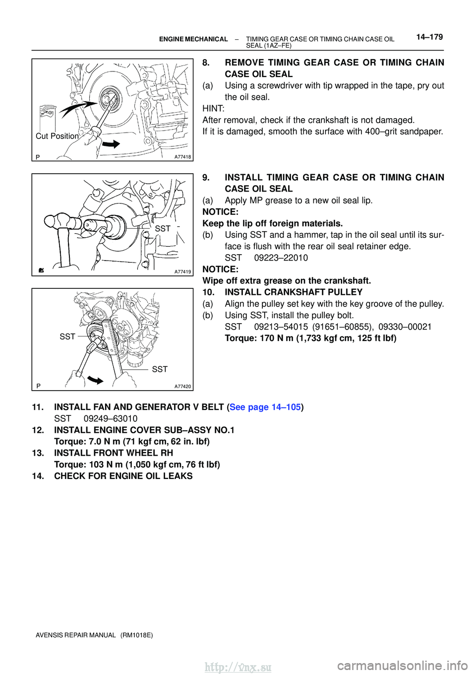 TOYOTA AVENSIS 2003 Service Repair Manual A77418
Cut Position
A77419
SST
A77420
SST
SST
±
ENGINE MECHANICALTIMING GEAR CASE OR TIMING CHAIN CASE OIL
SEAL(1AZ±FE)14±179
AVENSIS REPAIR MANUAL (RM1018E)
8.REMOVE TIMING GEAR CASE OR TIMING C TOYOTA AVENSIS 2003 Service Repair Manual A77418
Cut Position
A77419
SST
A77420
SST
SST
±
ENGINE MECHANICALTIMING GEAR CASE OR TIMING CHAIN CASE OIL
SEAL(1AZ±FE)14±179
AVENSIS REPAIR MANUAL (RM1018E)
8.REMOVE TIMING GEAR CASE OR TIMING C