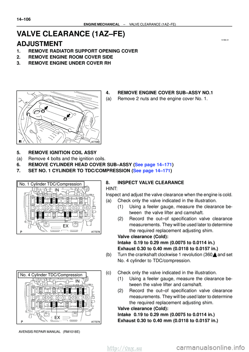 TOYOTA AVENSIS 2003 Service Repair Manual 141B6±01
A77281
A77378
No. 1 Cylinder TDC/Compression
IN
EX
A77379
No. 4 Cylinder TDC/Compression
IN
EX
14±106
±
ENGINE MECHANICALVALVE CLEARANCE(1AZ±FE)
AVENSIS REPAIR MANUAL (RM1018E)
VALVE CL TOYOTA AVENSIS 2003 Service Repair Manual 141B6±01
A77281
A77378
No. 1 Cylinder TDC/Compression
IN
EX
A77379
No. 4 Cylinder TDC/Compression
IN
EX
14±106
±
ENGINE MECHANICALVALVE CLEARANCE(1AZ±FE)
AVENSIS REPAIR MANUAL (RM1018E)
VALVE CL
