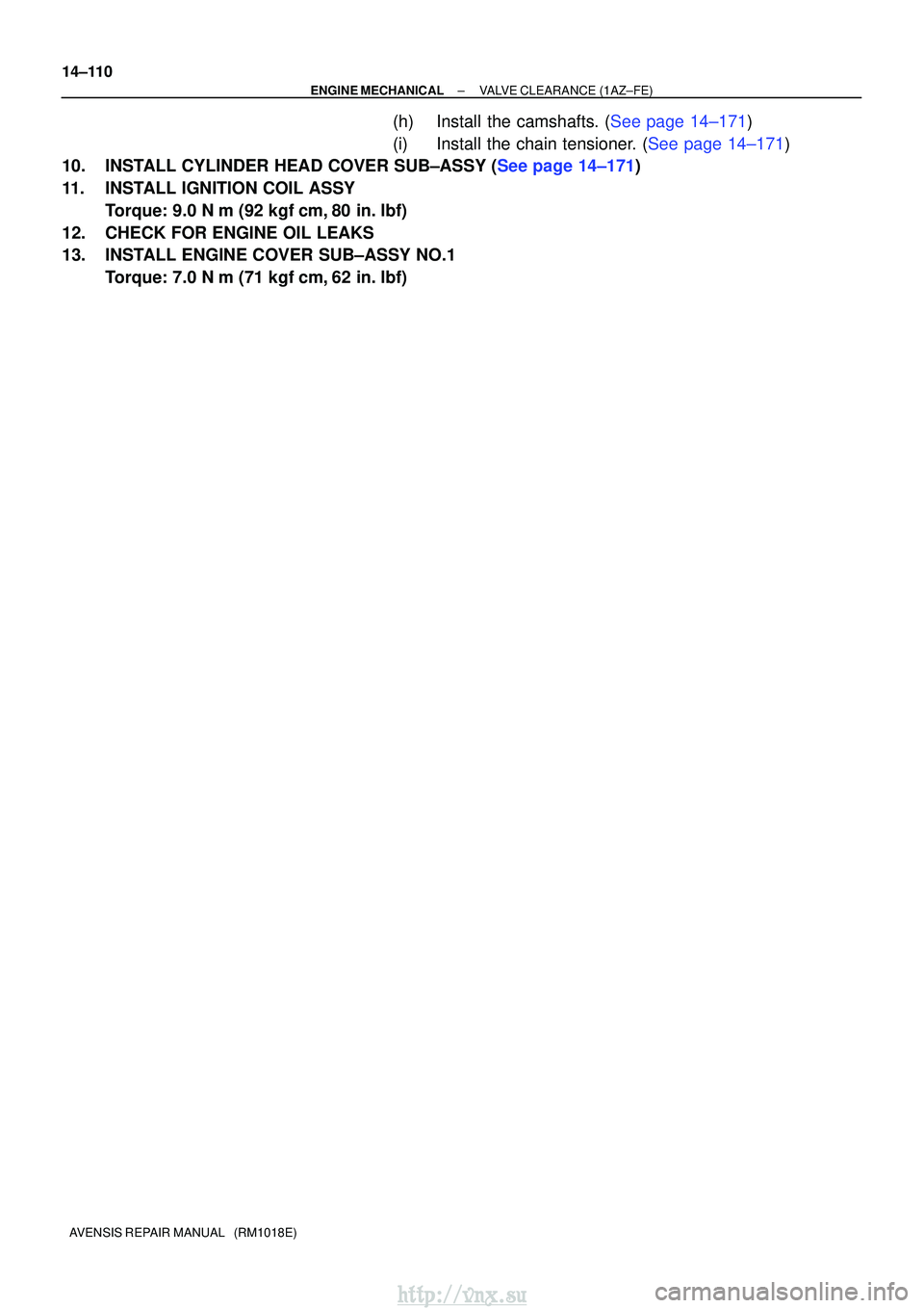 TOYOTA AVENSIS 2003 Service Repair Manual 14±110
±
ENGINE MECHANICALVALVE CLEARANCE(1AZ±FE)
AVENSIS REPAIR MANUAL (RM1018E)
(h)Install the camshafts. (See page 14±171)
(i)Install the chain tensioner. (See page 14±171)
10.INSTALL CYLIND TOYOTA AVENSIS 2003 Service Repair Manual 14±110
±
ENGINE MECHANICALVALVE CLEARANCE(1AZ±FE)
AVENSIS REPAIR MANUAL (RM1018E)
(h)Install the camshafts. (See page 14±171)
(i)Install the chain tensioner. (See page 14±171)
10.INSTALL CYLIND