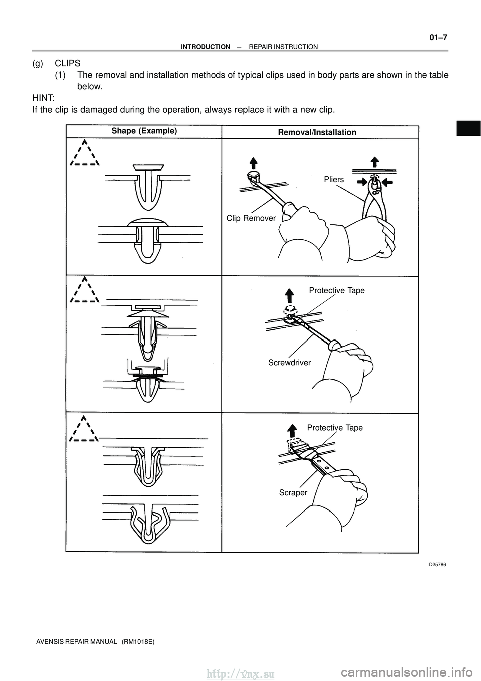 TOYOTA AVENSIS 2003  Service Manual PDF D25786
Shape (Example)Removal/Installation
Clip Remover
Pliers
Screwdriver
Scraper
Protective Tape
     Clip
 
 
 
Protective Tape
±
INTRODUCTION REPAIR INSTRUCTION
01±7
AVENSIS REPAIR MANUAL   (RM1