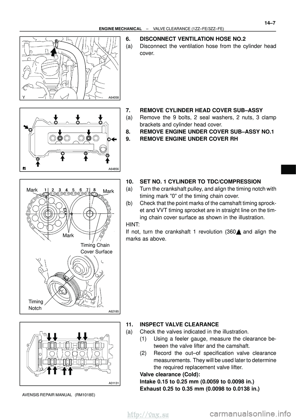 TOYOTA AVENSIS 2003  Service Repair Manual A64058
A64856
A62185
MarkMark
Mark Timing Chain 
Cover Surface
Timing 
Notch
A01131
±
ENGINE MECHANICAL VALVE CLEARANCE (1ZZ±FE/3ZZ±FE)
14±7
AVENSIS REPAIR MANUAL   (RM1018E)
6. DISCONNECT VENTILA