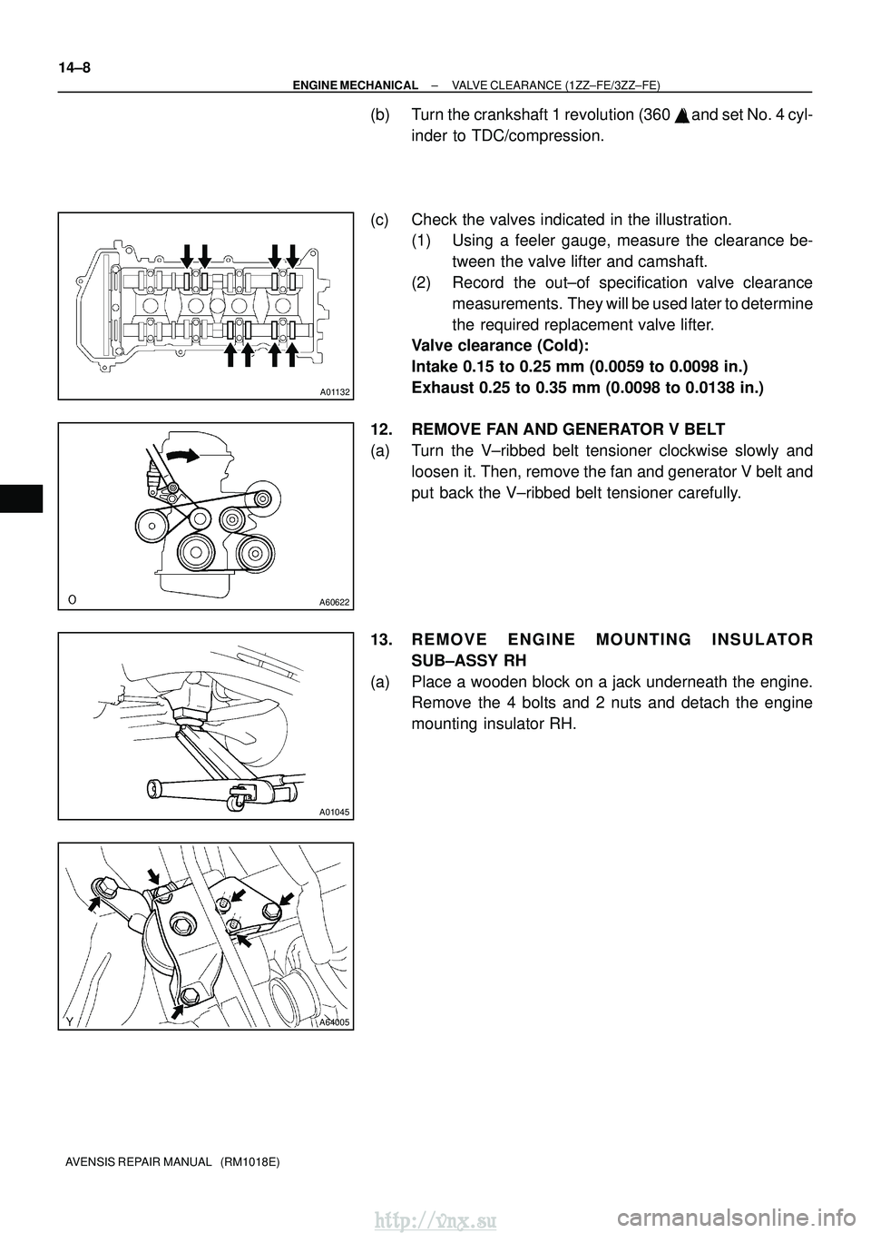 TOYOTA AVENSIS 2003  Service Repair Manual A01132
A60622
A01045
A64005
14±8
±
ENGINE MECHANICAL VALVE CLEARANCE (1ZZ±FE/3ZZ±FE)
AVENSIS REPAIR MANUAL   (RM1018E)
(b) Turn the crankshaft 1 revolution (360  ) and set No. 4 cyl-
inder to TDC