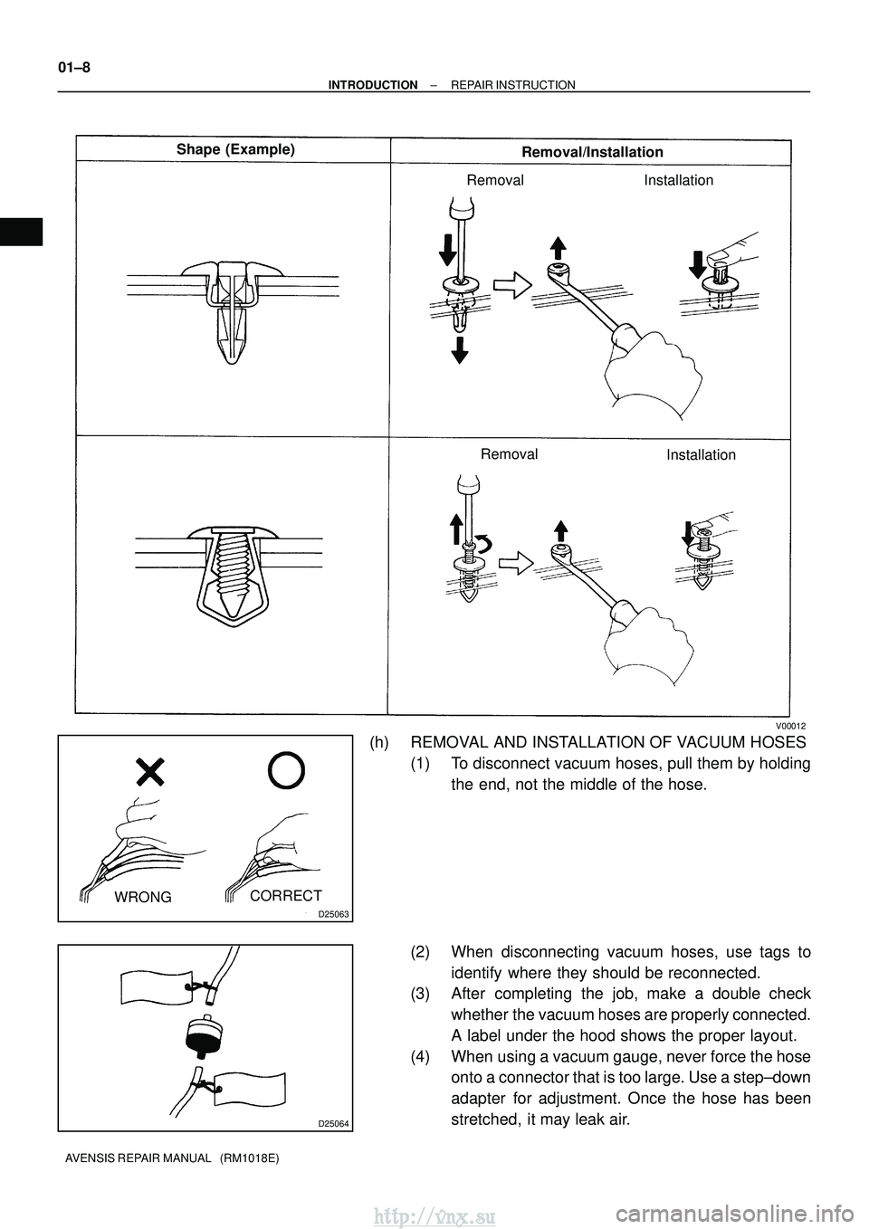 TOYOTA AVENSIS 2003  Service Manual PDF V00012
Shape (Example)Removal/Installation
Removal Installation
Removal Installation
D25063
CORRECT
WRONG
D25064
01±8
±
INTRODUCTION REPAIR INSTRUCTION
AVENSIS REPAIR MANUAL   (RM1018E)
(h) REMOVAL 