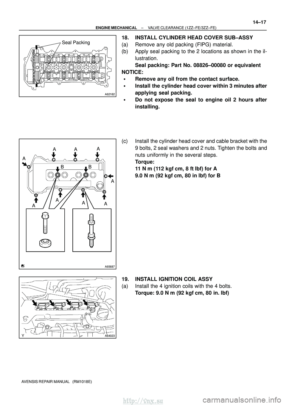 TOYOTA AVENSIS 2003  Service Repair Manual A62182
Seal Packing
A65687
A
A A
A
A
A
A
A
A BB
A64023
±
ENGINE MECHANICAL VALVE CLEARANCE (1ZZ±FE/3ZZ±FE)
14±17
AVENSIS REPAIR MANUAL   (RM1018E)
18. INSTALL CYLINDER HEAD COVER SUB±ASSY
(a) Rem