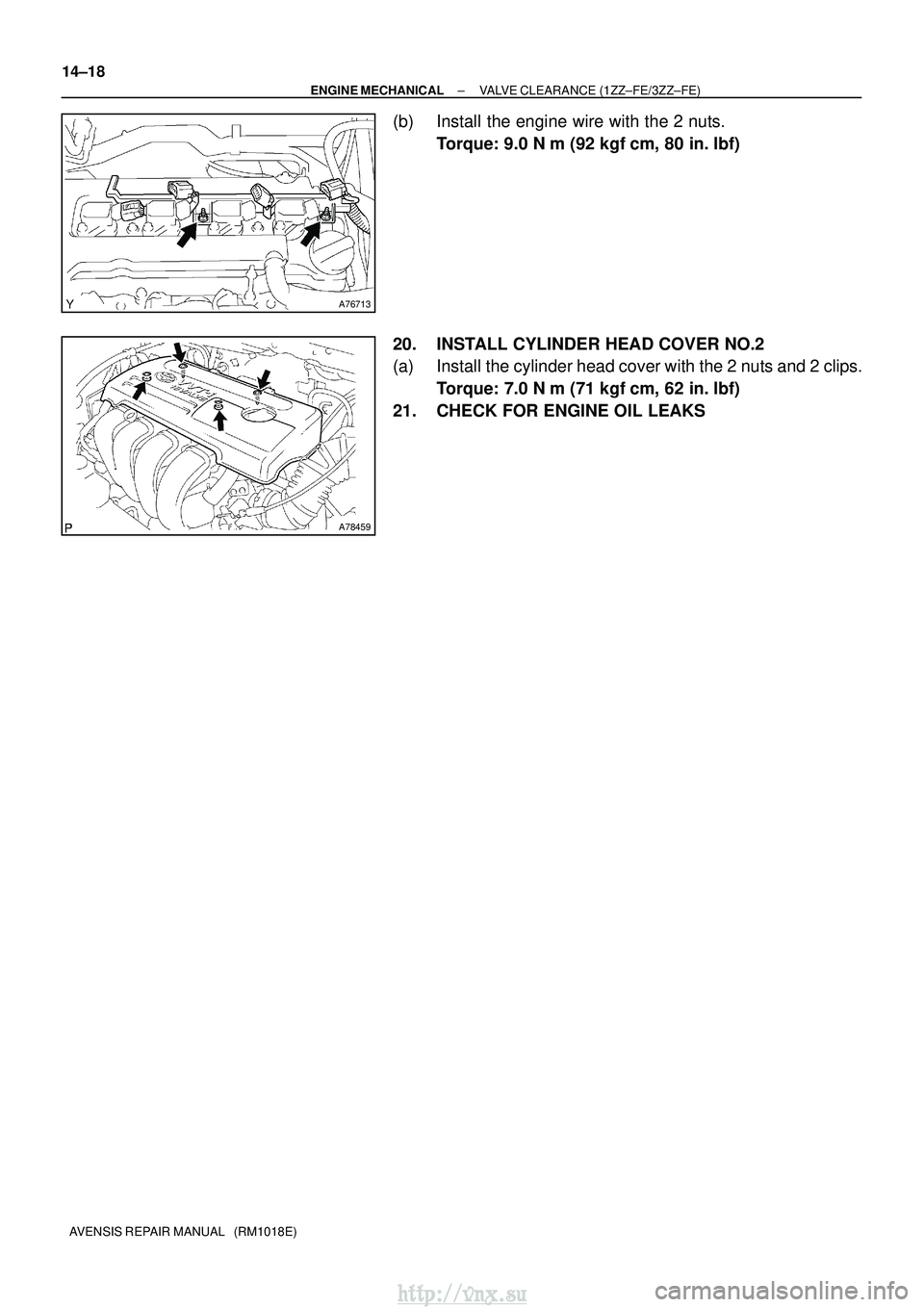 TOYOTA AVENSIS 2003  Service Repair Manual A76713
A78459
14±18
±
ENGINE MECHANICAL VALVE CLEARANCE (1ZZ±FE/3ZZ±FE)
AVENSIS REPAIR MANUAL   (RM1018E)
(b) Install the engine wire with the 2 nuts. Torque: 9.0 N m (92 kgf cm, 80 in. lbf)
20