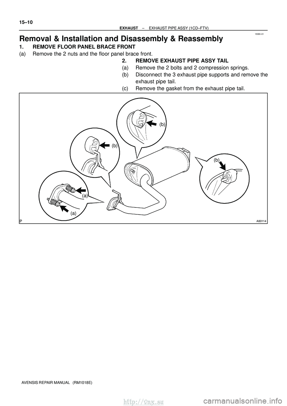 TOYOTA AVENSIS 2003  Service Repair Manual 1509X±01
A80114
(a)(a) (b)
(b)
(b)
15±10
±
EXHAUST EXHAUST PIPE ASSY (1CD±FTV)
AVENSIS REPAIR MANUAL   (RM1018E)
Removal & Installation and Disassembly & Reassembly
1. REMOVE FLOOR PANEL BRACE FRO