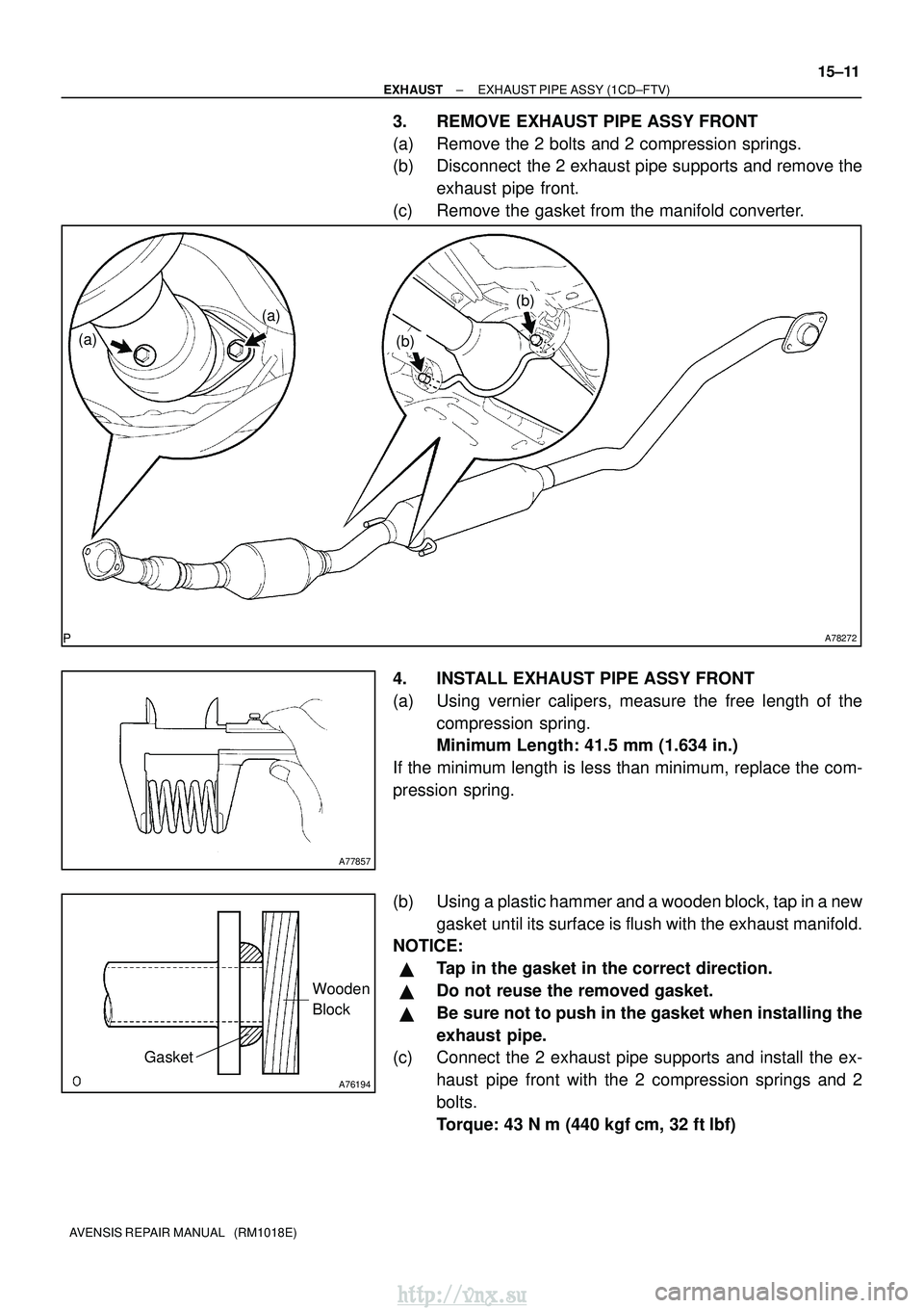 TOYOTA AVENSIS 2003  Service Repair Manual A78272
(a)(b)
(b)
(a)
A77857
A76194
Wooden 
Block
Gasket
±
EXHAUST EXHAUST PIPE ASSY (1CD±FTV)
15±11
AVENSIS REPAIR MANUAL   (RM1018E)
3. REMOVE EXHAUST PIPE ASSY FRONT
(a) Remove the 2 bolts and 2