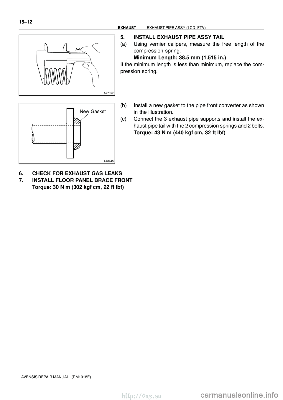TOYOTA AVENSIS 2003  Service Repair Manual A77857
A78440
New Gasket
15±12
±
EXHAUST EXHAUST PIPE ASSY (1CD±FTV)
AVENSIS REPAIR MANUAL   (RM1018E)
5. INSTALL EXHAUST PIPE ASSY TAIL
(a) Using vernier calipers, measure the free length of the c